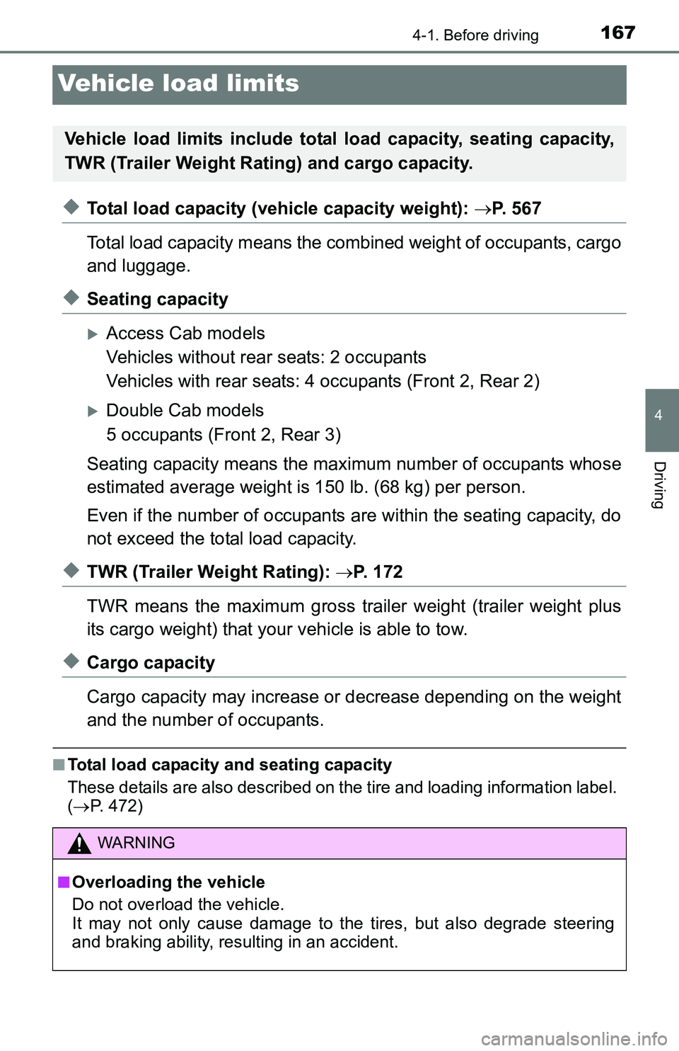 TOYOTA TACOMA 2016 Owners Manual (in English) 1674-1. Before driving
4
Driving
Vehicle load limits
◆Total load capacity (vehicle capacity weight): P. 5 6 7
Total load capacity means the combined weight of occupants, cargo
and luggage.
◆S TOYOTA TACOMA 2016 Owners Manual (in English) 1674-1. Before driving
4
Driving
Vehicle load limits
◆Total load capacity (vehicle capacity weight): P. 5 6 7
Total load capacity means the combined weight of occupants, cargo
and luggage.
◆S
