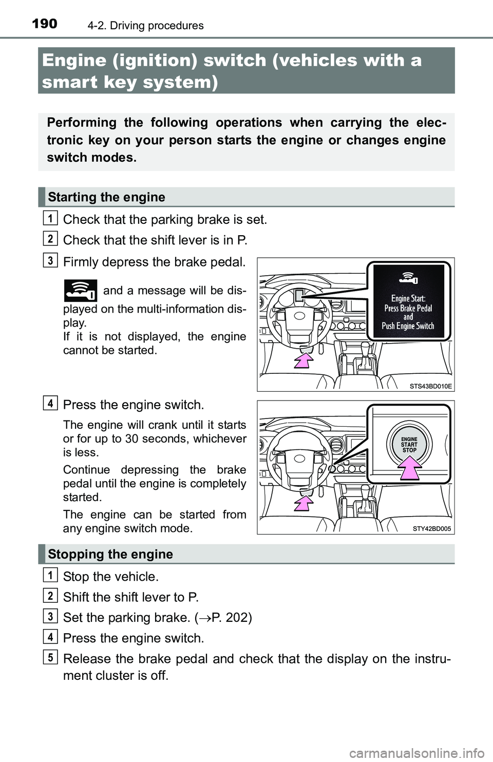 TOYOTA TACOMA 2016 Owners Manual (in English) 1904-2. Driving procedures
Engine (ignition) switch (vehicles with a
smart key system)
Check that the parking brake is set.
Check that the shift lever is in P.
Firmly depress the brake pedal.
and a TOYOTA TACOMA 2016 Owners Manual (in English) 1904-2. Driving procedures
Engine (ignition) switch (vehicles with a
smart key system)
Check that the parking brake is set.
Check that the shift lever is in P.
Firmly depress the brake pedal.
and a