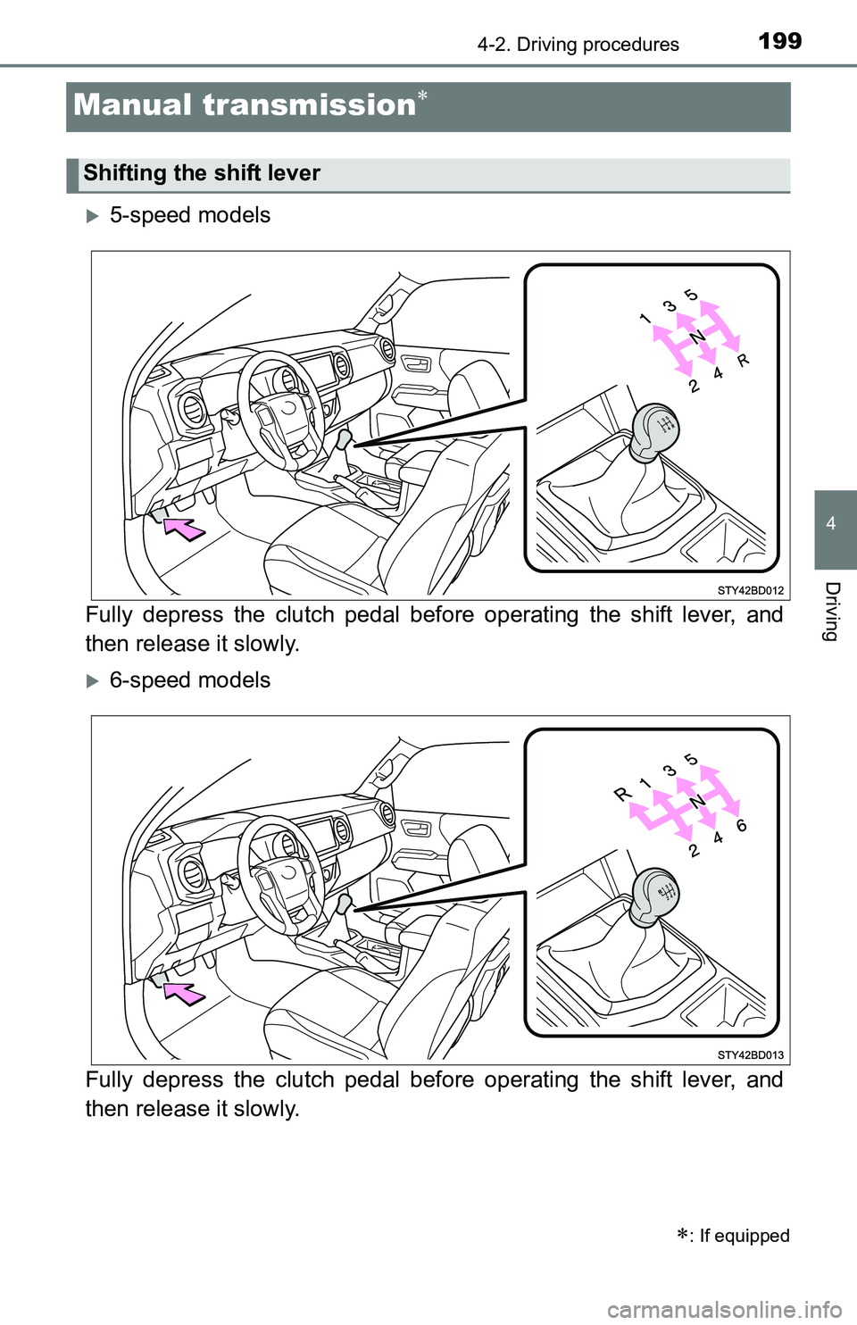 TOYOTA TACOMA 2016 Owners Manual (in English) 1994-2. Driving procedures
4
Driving
Manual transmission
5-speed models
Fully depress the clutch pedal before operating the shift lever, and
then release it slowly.
6-speed models
Fully depre TOYOTA TACOMA 2016 Owners Manual (in English) 1994-2. Driving procedures
4
Driving
Manual transmission
5-speed models
Fully depress the clutch pedal before operating the shift lever, and
then release it slowly.
6-speed models
Fully depre