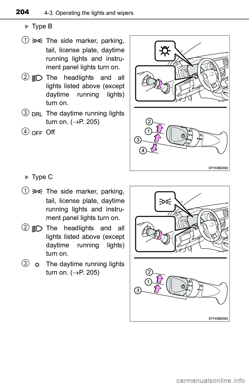 TOYOTA TACOMA 2016 Owners Manual (in English) 2044-3. Operating the lights and wipers
Ty p e B
The side marker, parking,
tail, license plate, daytime
running lights and instru-
ment panel lights turn on.
The headlights and all
lights listed a TOYOTA TACOMA 2016 Owners Manual (in English) 2044-3. Operating the lights and wipers
Ty p e B
The side marker, parking,
tail, license plate, daytime
running lights and instru-
ment panel lights turn on.
The headlights and all
lights listed a