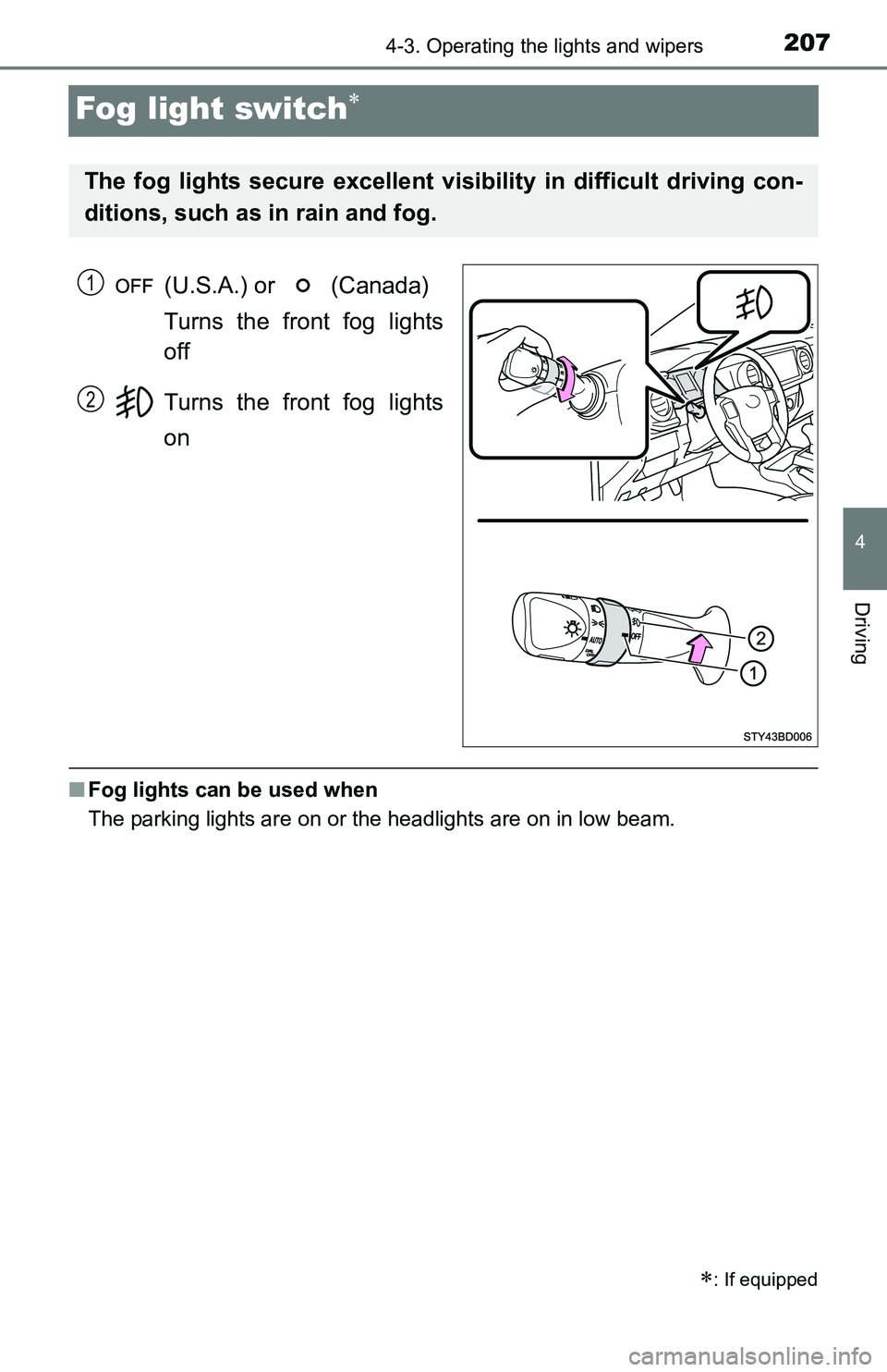 TOYOTA TACOMA 2016 Owners Manual (in English) 2074-3. Operating the lights and wipers
4
Driving
Fog light switch
(U.S.A.) or (Canada)
Turns the front fog lights
off
Turns the front fog lights
on
■Fog lights can be used when
The parking li TOYOTA TACOMA 2016 Owners Manual (in English) 2074-3. Operating the lights and wipers
4
Driving
Fog light switch
(U.S.A.) or (Canada)
Turns the front fog lights
off
Turns the front fog lights
on
■Fog lights can be used when
The parking li