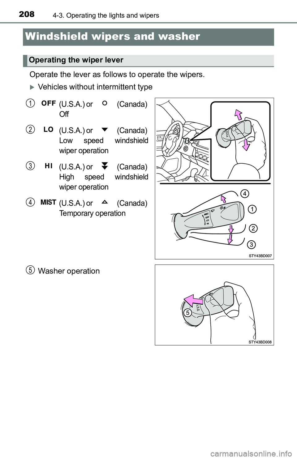 TOYOTA TACOMA 2016 Owners Manual (in English) 2084-3. Operating the lights and wipers
Windshield wipers and washer
Operate the lever as follows to operate the wipers.
Vehicles without intermittent type
(U.S.A.) or (Canada)
Off
(U.S.A.) or TOYOTA TACOMA 2016 Owners Manual (in English) 2084-3. Operating the lights and wipers
Windshield wipers and washer
Operate the lever as follows to operate the wipers.
Vehicles without intermittent type
(U.S.A.) or (Canada)
Off
(U.S.A.) or