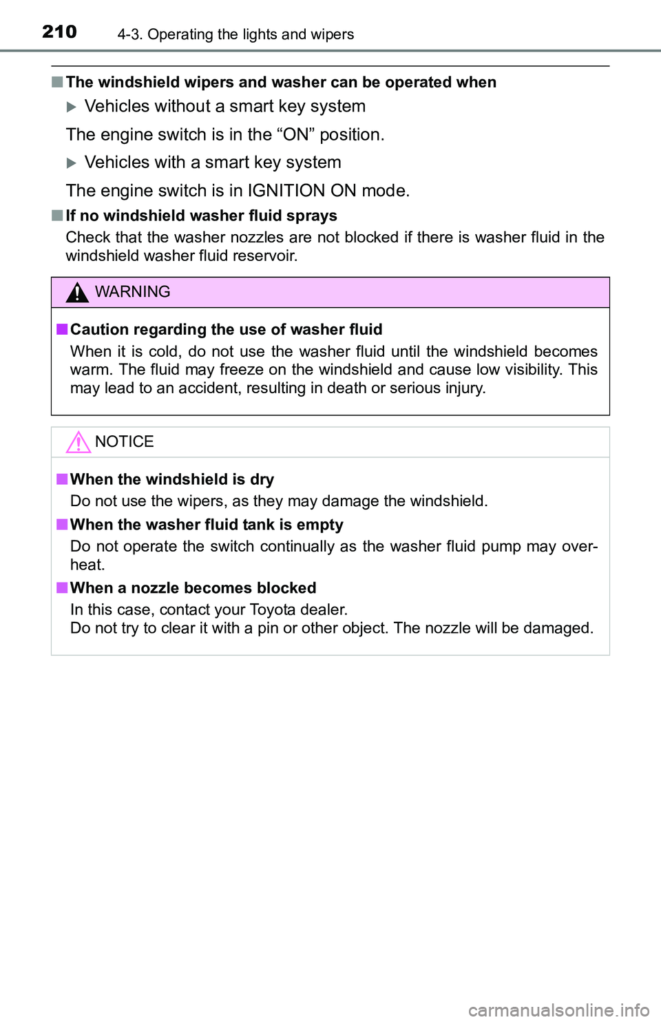 TOYOTA TACOMA 2016 Owners Manual (in English) 2104-3. Operating the lights and wipers
■The windshield wipers and washer can be operated when
Vehicles without a smart key system
The engine switch is in the “ON” position.
Vehicles with TOYOTA TACOMA 2016 Owners Manual (in English) 2104-3. Operating the lights and wipers
■The windshield wipers and washer can be operated when
Vehicles without a smart key system
The engine switch is in the “ON” position.
Vehicles with