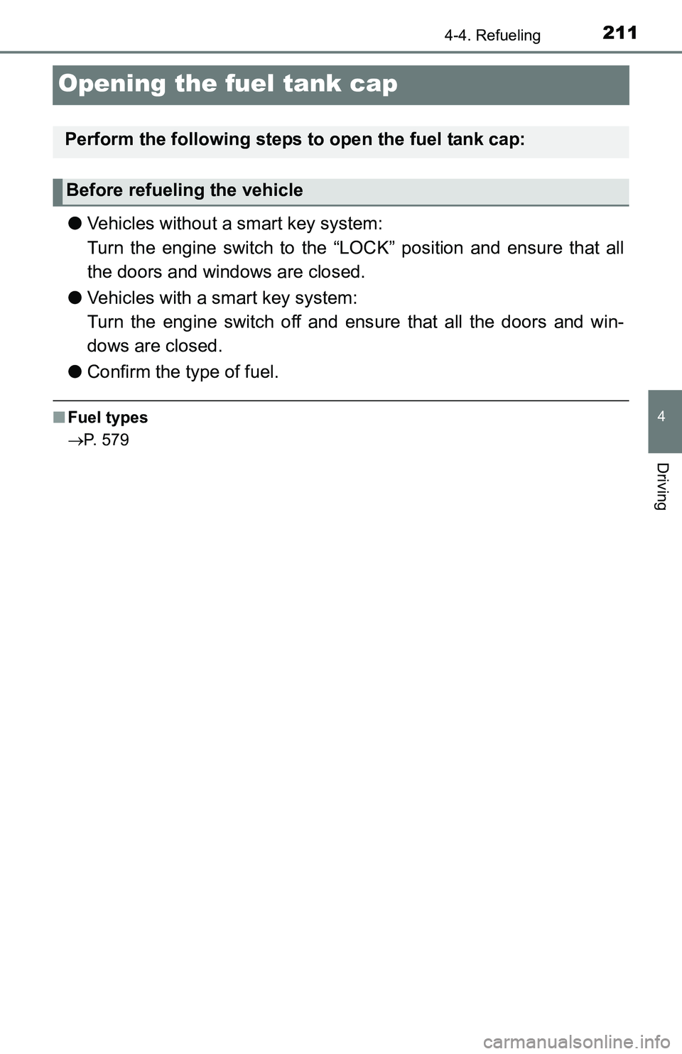 TOYOTA TACOMA 2016 Owners Manual (in English) 2114-4. Refueling
4
Driving
Opening the fuel tank cap
●Vehicles without a smart key system:
Turn the engine switch to the “LOCK” position and ensure that all
the doors and windows are closed.
TOYOTA TACOMA 2016 Owners Manual (in English) 2114-4. Refueling
4
Driving
Opening the fuel tank cap
●Vehicles without a smart key system:
Turn the engine switch to the “LOCK” position and ensure that all
the doors and windows are closed.