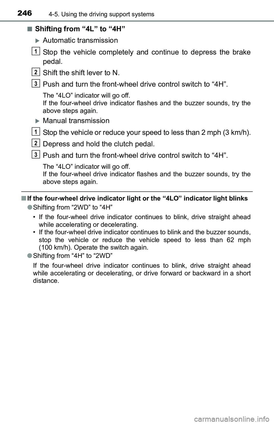 TOYOTA TACOMA 2016 Owners Manual (in English) 2464-5. Using the driving support systems
■Shifting from “4L” to “4H”
Automatic transmission
Stop the vehicle completely and continue to depress the brake
pedal.
Shift the shift lever to TOYOTA TACOMA 2016 Owners Manual (in English) 2464-5. Using the driving support systems
■Shifting from “4L” to “4H”
Automatic transmission
Stop the vehicle completely and continue to depress the brake
pedal.
Shift the shift lever to