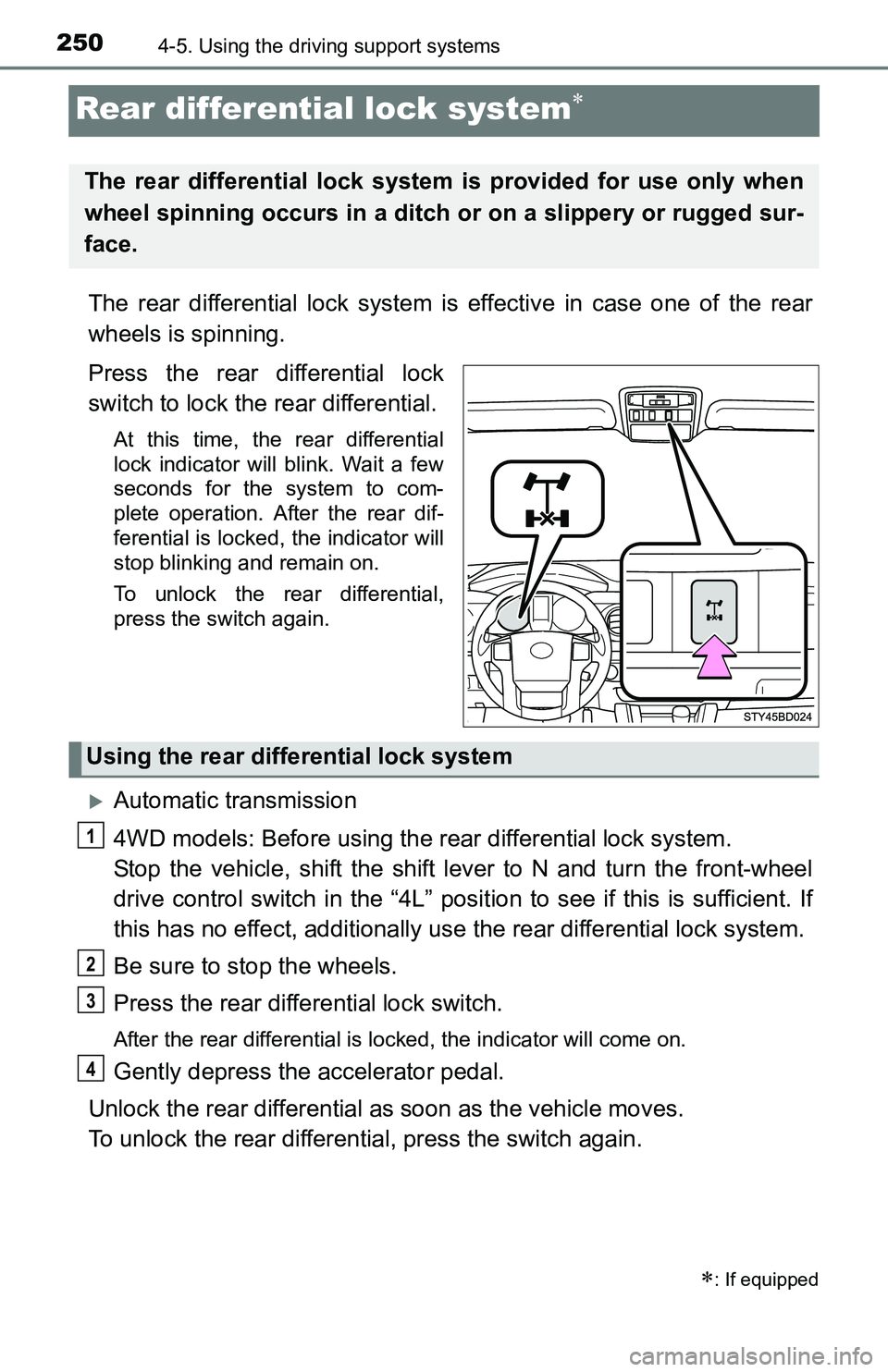 TOYOTA TACOMA 2016  Owners Manual (in English) 2504-5. Using the driving support systems
Rear differential lock system
The rear differential lock system is effective in case one of the rear
wheels is spinning.
Press the rear differential lock
s