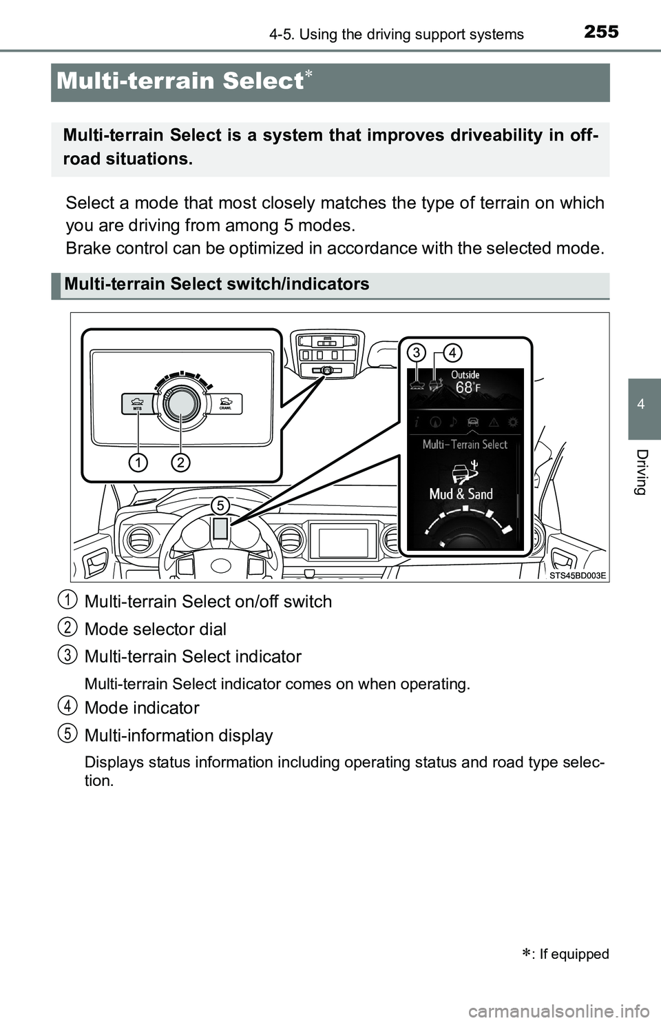 TOYOTA TACOMA 2016  Owners Manual (in English) 2554-5. Using the driving support systems
4
Driving
Multi-terrain Select
Select a mode that most closely matches the type of terrain on which
you are driving from among 5 modes. 
Brake control can 