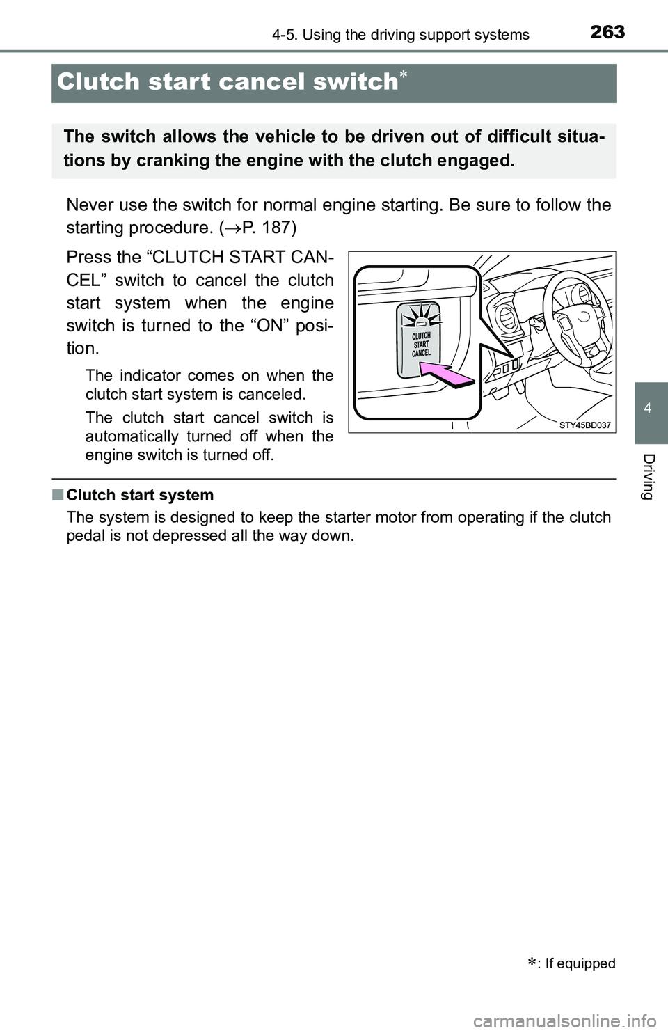 TOYOTA TACOMA 2016  Owners Manual (in English) 2634-5. Using the driving support systems
4
Driving
Clutch star t cancel switch
Never use the switch for normal engine starting. Be sure to follow the
starting procedure. (P. 187)
Press the “C