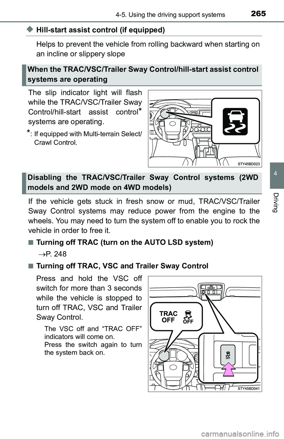 TOYOTA TACOMA 2016  Owners Manual (in English) 2654-5. Using the driving support systems
4
Driving
◆Hill-start assist control (if equipped)
Helps to prevent the vehicle from rolling backward when starting on
an incline or slippery slope
The slip
