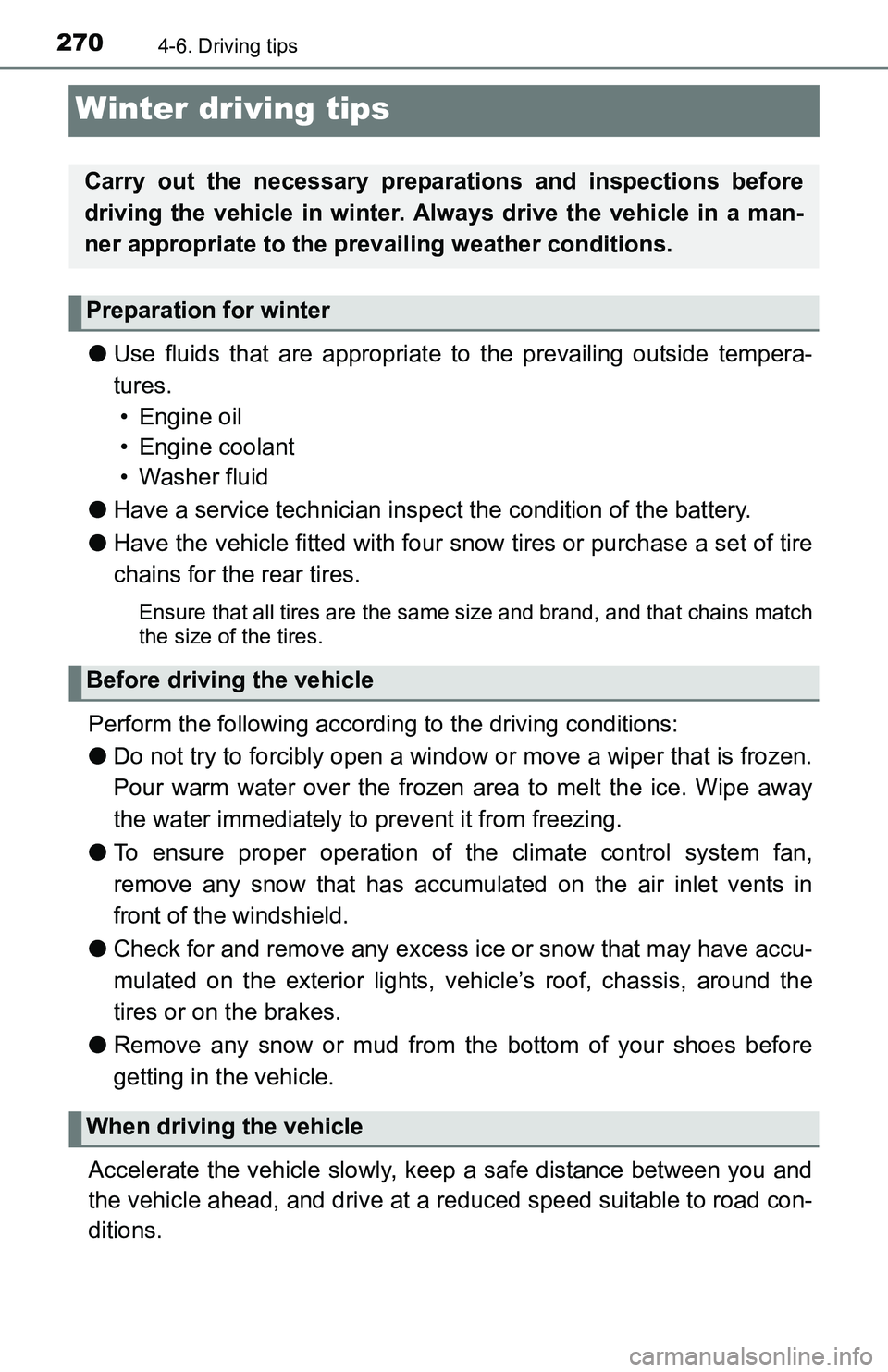 TOYOTA TACOMA 2016  Owners Manual (in English) 2704-6. Driving tips
Winter driving tips
●Use fluids that are appropriate to the prevailing outside tempera-
tures. 
• Engine oil
• Engine coolant
• Washer fluid
●Have a service technician i