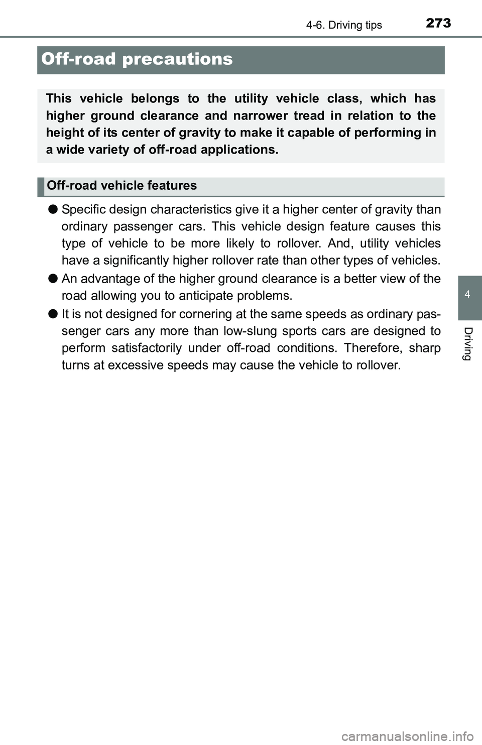 TOYOTA TACOMA 2016  Owners Manual (in English) 2734-6. Driving tips
4
Driving
Off-road precautions
●Specific design characteristics give it a higher center of gravity than
ordinary passenger cars. This vehicle design feature causes this
type of 