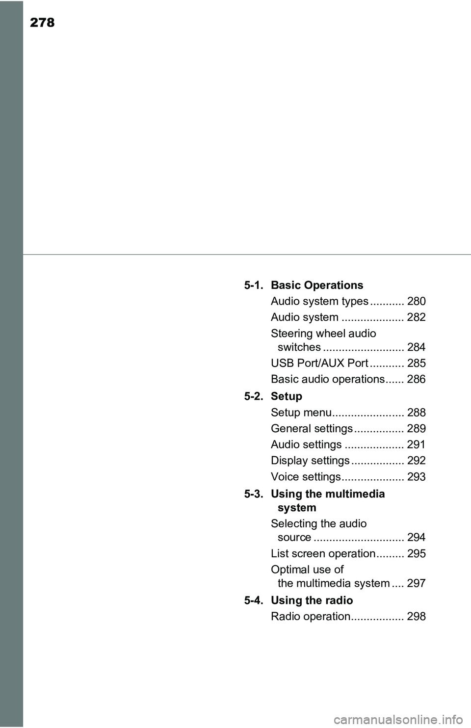 TOYOTA TACOMA 2016  Owners Manual (in English) 278
5-1. Basic Operations
Audio system types ........... 280
Audio system .................... 282
Steering wheel audio 
switches .......................... 284
USB Port/AUX Port ........... 285
Basic