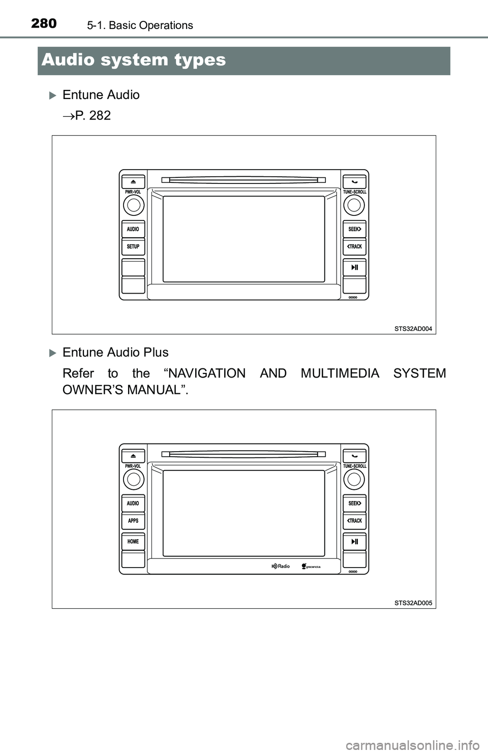 TOYOTA TACOMA 2016  Owners Manual (in English) 2805-1. Basic Operations
Audio system types
Entune Audio
P.  2 8 2
Entune Audio Plus
Refer to the “NAVIGATION AND MULTIMEDIA SYSTEM
OWNER’S MANUAL”. 