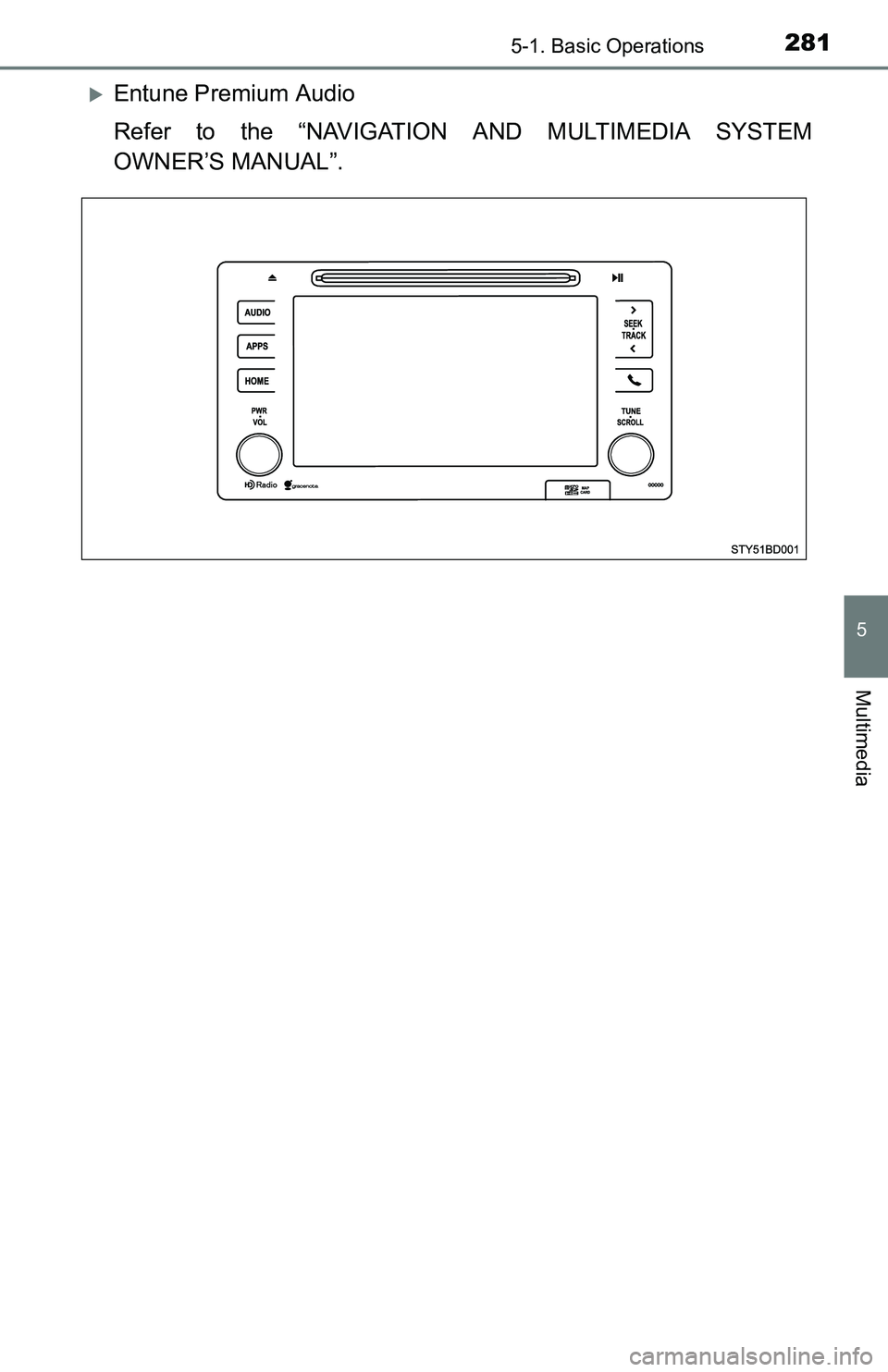 TOYOTA TACOMA 2016  Owners Manual (in English) 2815-1. Basic Operations
5
Multimedia
Entune Premium Audio
Refer to the “NAVIGATION AND MULTIMEDIA SYSTEM
OWNER’S MANUAL”. 