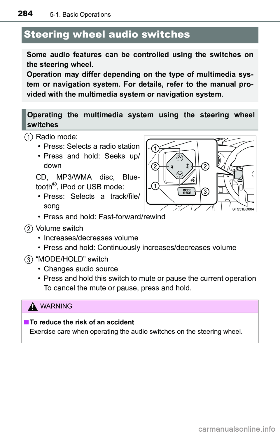 TOYOTA TACOMA 2016  Owners Manual (in English) 2845-1. Basic Operations
Steering wheel audio switches
Radio mode:
• Press: Selects a radio station
• Press and hold: Seeks up/
down
CD, MP3/WMA disc, Blue-
tooth
®, iPod or USB mode:
• Press: 