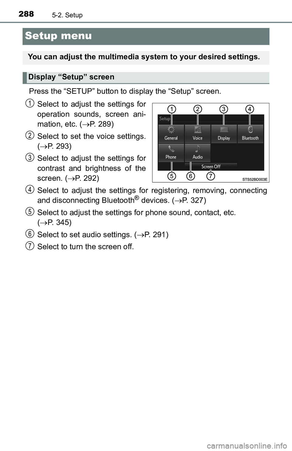 TOYOTA TACOMA 2016  Owners Manual (in English) 2885-2. Setup
Setup menu
Press the “SETUP” button to display the “Setup” screen.
Select to adjust the settings for
operation sounds, screen ani-
mation, etc. (P. 289)
Select to set the voic