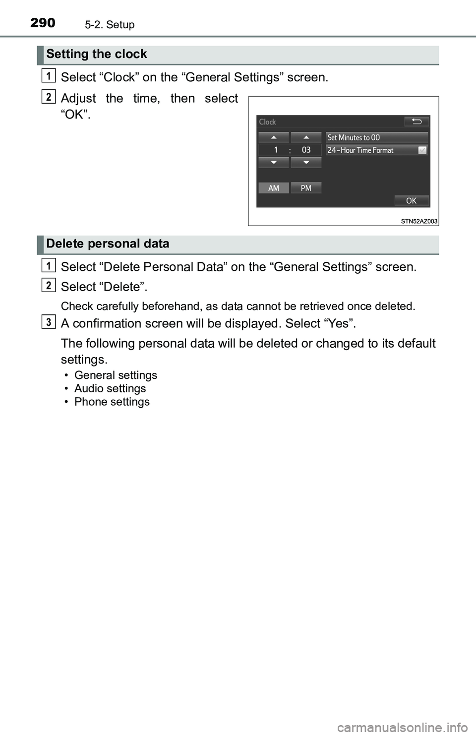 TOYOTA TACOMA 2016  Owners Manual (in English) 2905-2. Setup
Select “Clock” on the “General Settings” screen.
Adjust the time, then select
“OK”.
Select “Delete Personal Data” on the “General Settings” screen.
Select “Delete