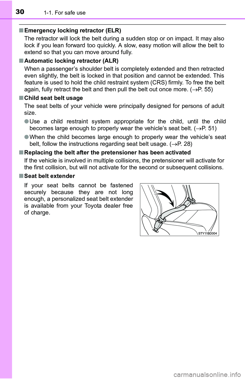 TOYOTA TACOMA 2016   (in English) Owners Manual 301-1. For safe use
■Emergency locking retractor (ELR)
The retractor will lock the belt during a sudden stop or on impact. It may also
lock if you lean forward too quickly. A slow, easy motion will 