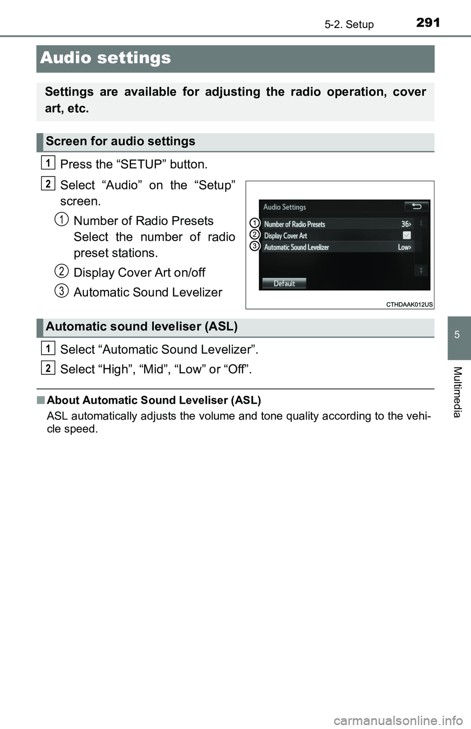 TOYOTA TACOMA 2016  Owners Manual (in English) 2915-2. Setup
5
Multimedia
Audio settings
Press the “SETUP” button.
Select “Audio” on the “Setup”
screen.
Number of Radio Presets 
Select the number of radio
preset stations.
Display Cover