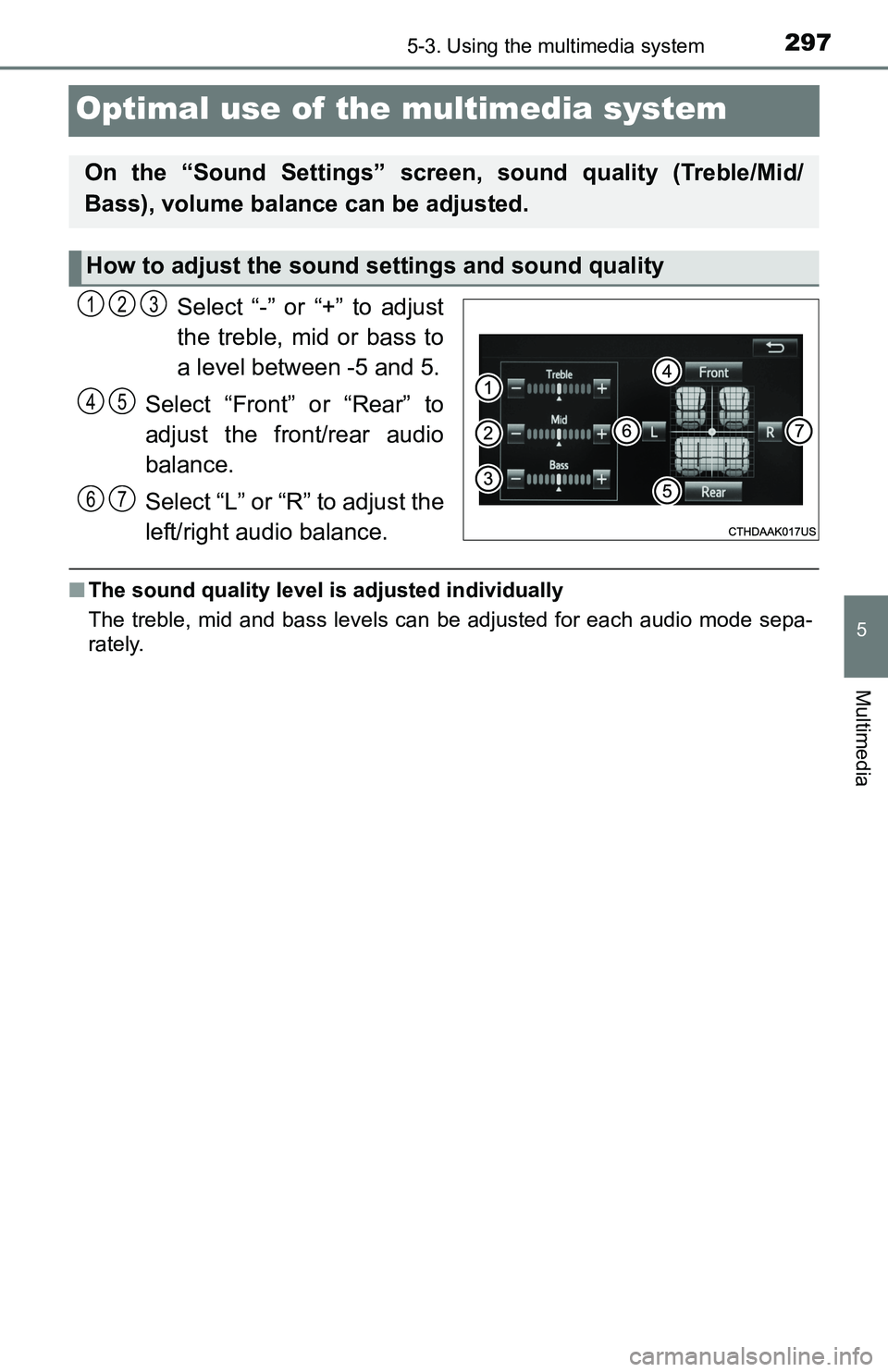 TOYOTA TACOMA 2016  Owners Manual (in English) 2975-3. Using the multimedia system
5
Multimedia
Optimal use of the multimedia system
Select “-” or “+” to adjust
the treble, mid or bass to
a level between -5 and 5.
Select “Front” or “