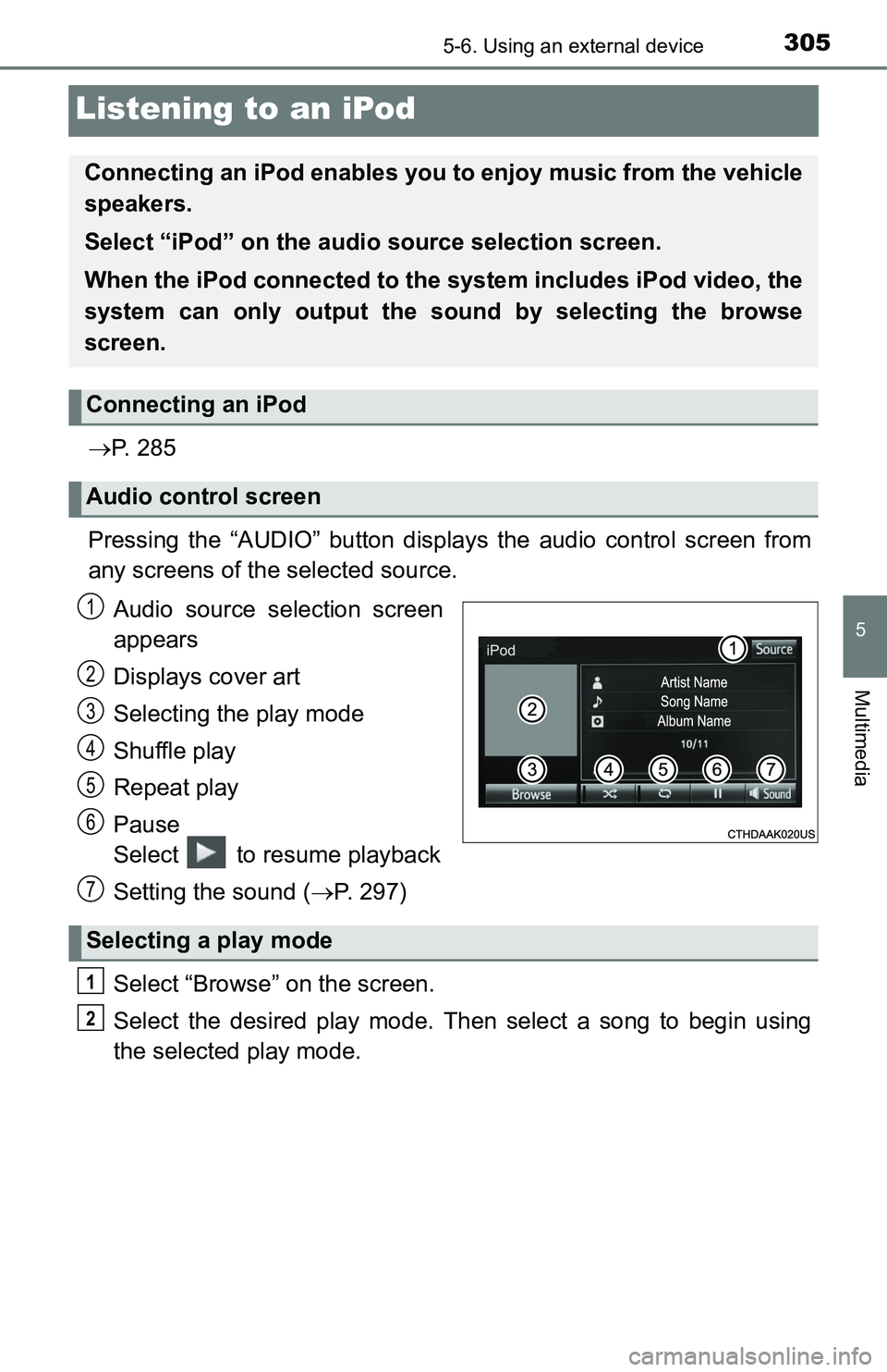 TOYOTA TACOMA 2016  Owners Manual (in English) 3055-6. Using an external device
5
Multimedia
Listening to an iPod
P.  2 8 5
Pressing the “AUDIO” button displays the audio control screen from
any screens of the selected source.
Audio source 