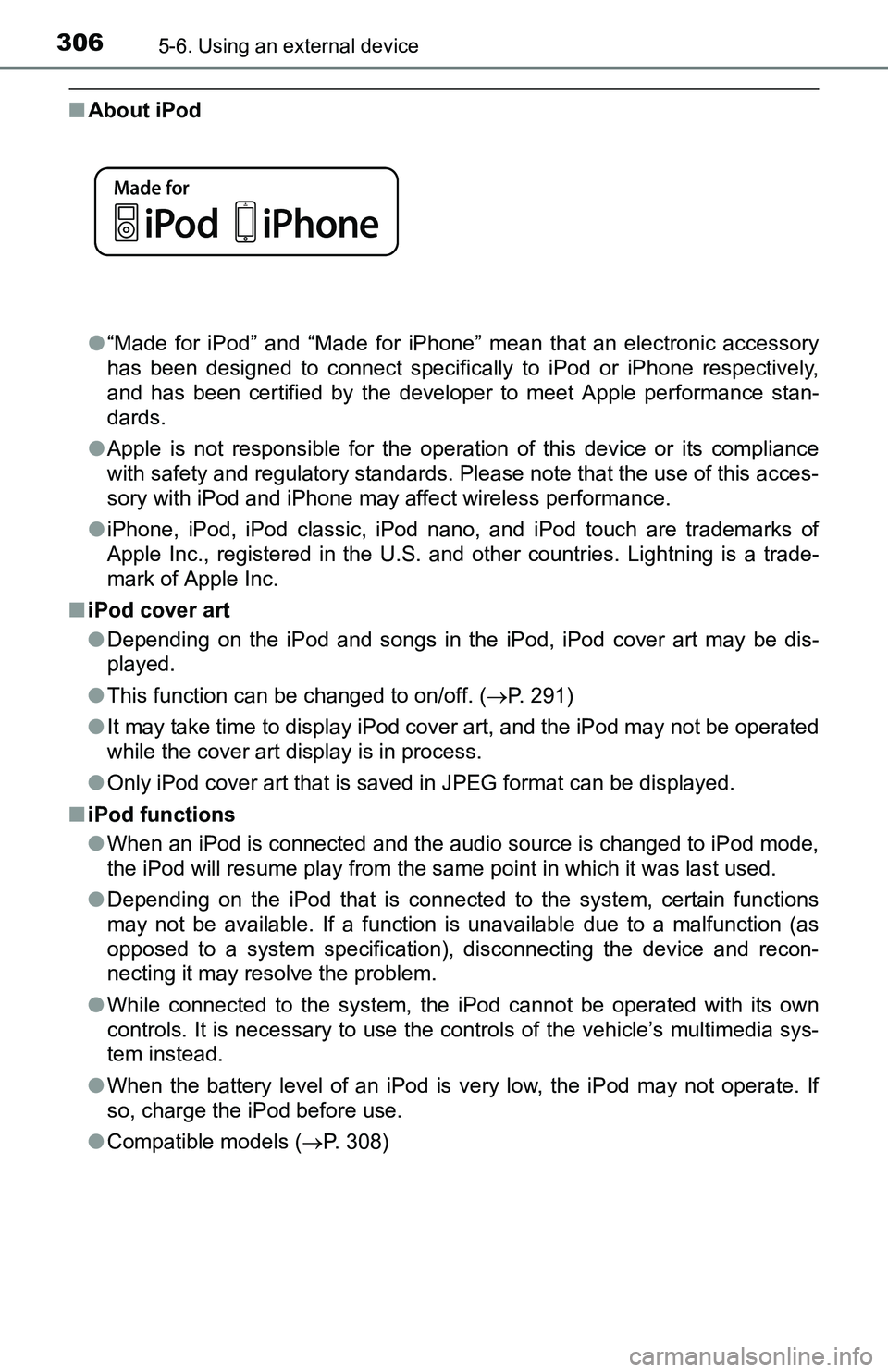 TOYOTA TACOMA 2016  Owners Manual (in English) 3065-6. Using an external device
■About iPod
●“Made for iPod” and “Made for iPhone” mean that an electronic accessory
has been designed to connect specifically to iPod or iPhone respective