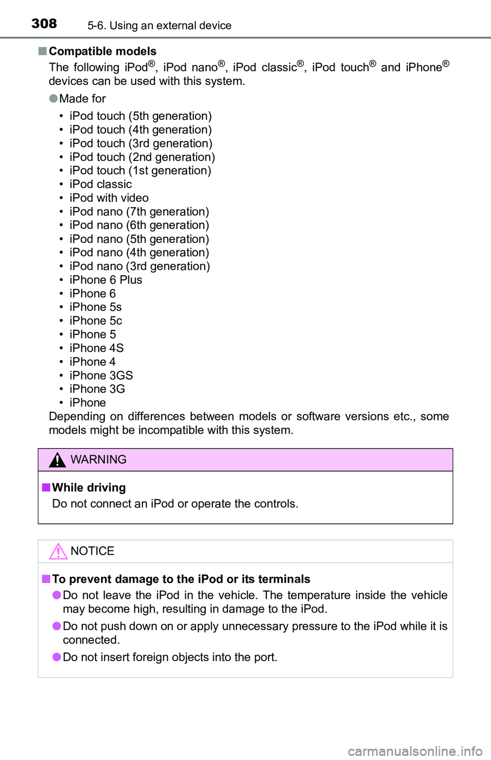 TOYOTA TACOMA 2016  Owners Manual (in English) 3085-6. Using an external device
■Compatible models
The following iPod®, iPod nano®, iPod classic®, iPod touch® and iPhone®
devices can be used with this system.
●Made for
• iPod touch (5th