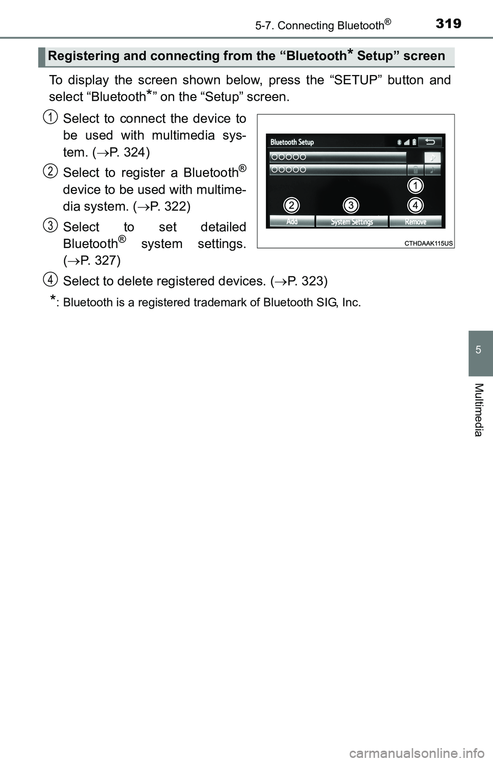 TOYOTA TACOMA 2016  Owners Manual (in English) 3195-7. Connecting Bluetooth®
5
Multimedia
To display the screen shown below, press the “SETUP” button and
select “Bluetooth
*” on the “Setup” screen.
Select to connect the device to
be u