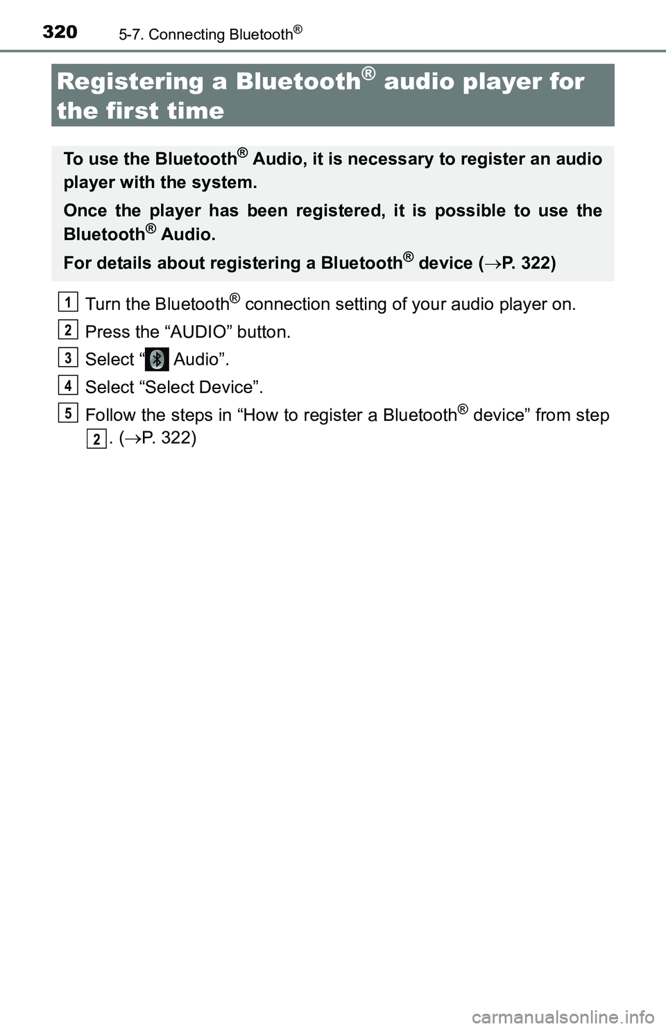TOYOTA TACOMA 2016  Owners Manual (in English) 3205-7. Connecting Bluetooth®
Registering a Bluetooth® audio player for 
the first time
Turn the Bluetooth® connection setting of your audio player on.
Press the “AUDIO” button.
Select “  Aud