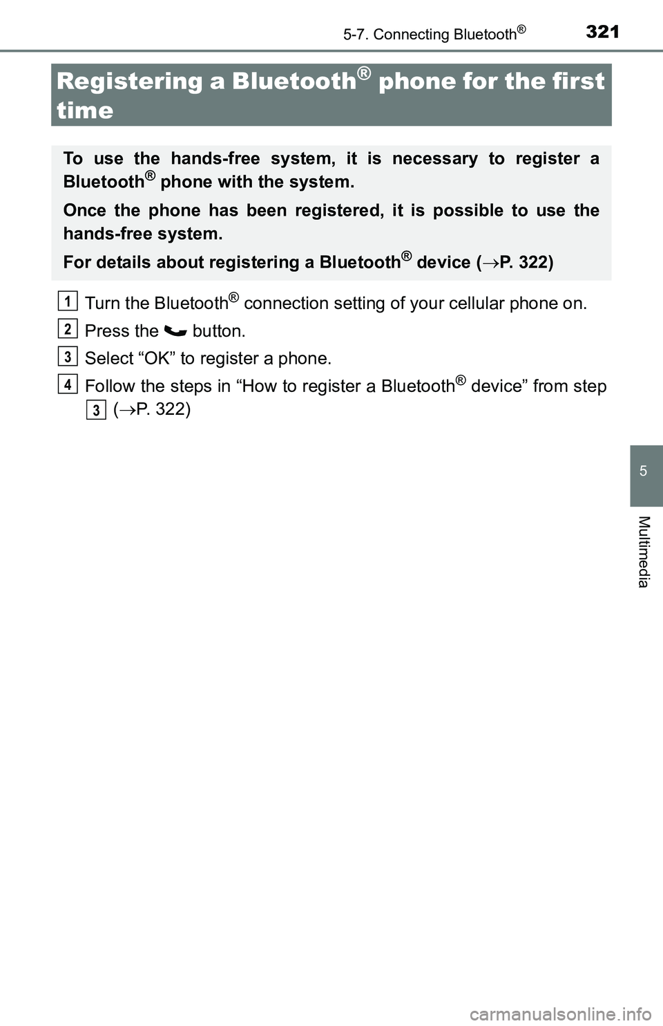 TOYOTA TACOMA 2016  Owners Manual (in English) 3215-7. Connecting Bluetooth®
5
Multimedia
Registering a Bluetooth® phone for the first 
time
Turn the Bluetooth® connection setting of your cellular phone on.
Press the   button.
Select “OK” t