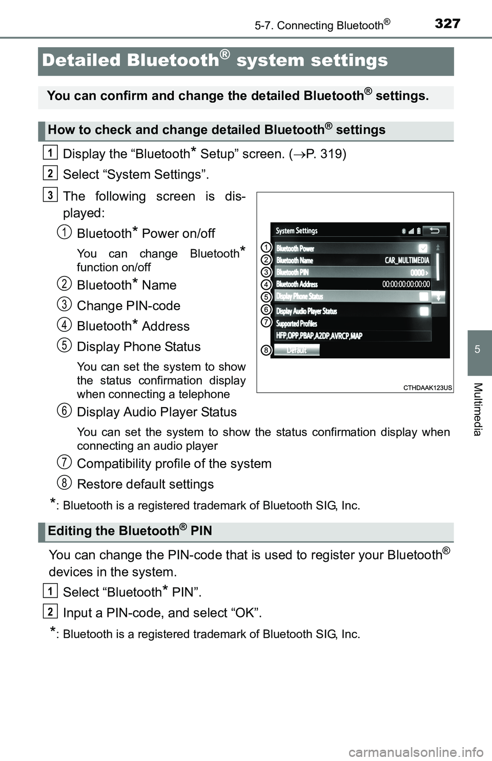 TOYOTA TACOMA 2016  Owners Manual (in English) 3275-7. Connecting Bluetooth®
5
Multimedia
Detailed Bluetooth® system settings
Display the “Bluetooth* Setup” screen. (P. 319)
Select “System Settings”.
The following screen is dis-
playe