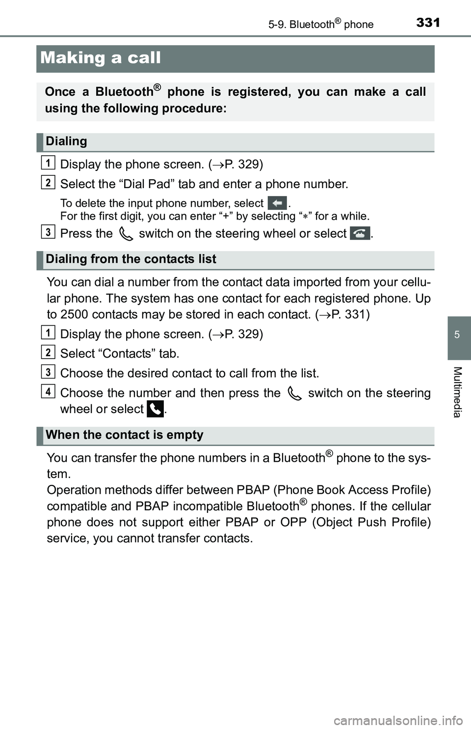 TOYOTA TACOMA 2016  Owners Manual (in English) 3315-9. Bluetooth® phone
5
Multimedia
Making a call
Display the phone screen. (P. 329)
Select the “Dial Pad” tab and enter a phone number.
To delete the input phone number, select  . 
For the 