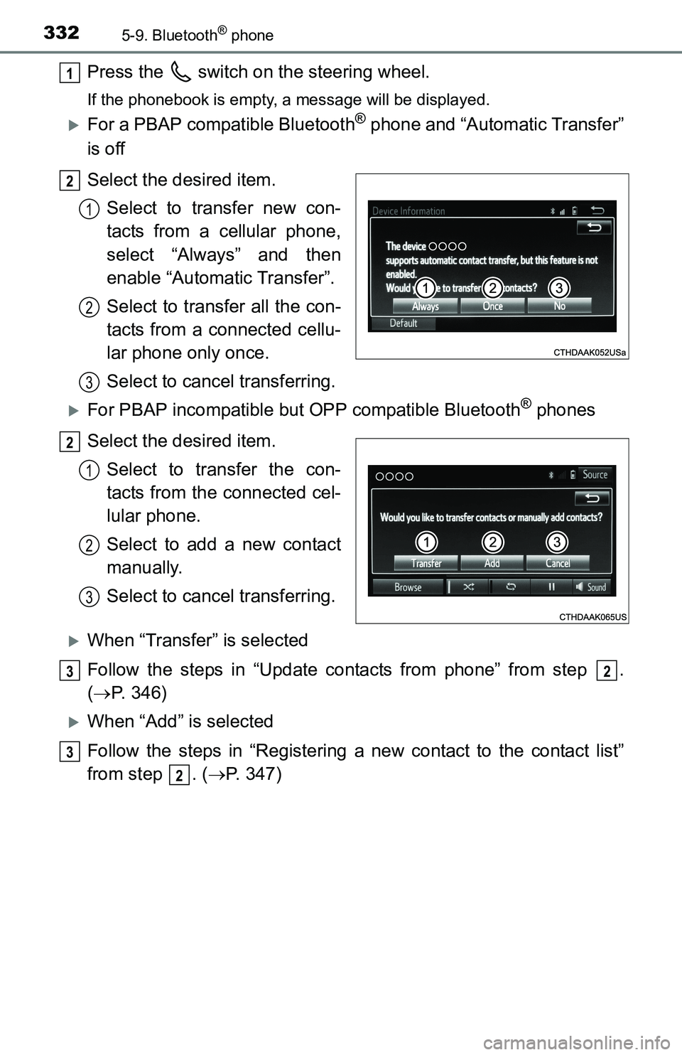 TOYOTA TACOMA 2016  Owners Manual (in English) 3325-9. Bluetooth® phone
Press the   switch on the steering wheel.
If the phonebook is empty, a message will be displayed.
For a PBAP compatible Bluetooth® phone and “Automatic Transfer”
is o