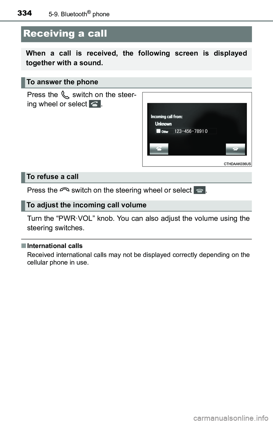TOYOTA TACOMA 2016  Owners Manual (in English) 3345-9. Bluetooth® phone
Receiving a call
Press the   switch on the steer-
ing wheel or select  .
Press the   switch on the steering wheel or select  .
Turn the “PWR·VOL” knob. You can also adju