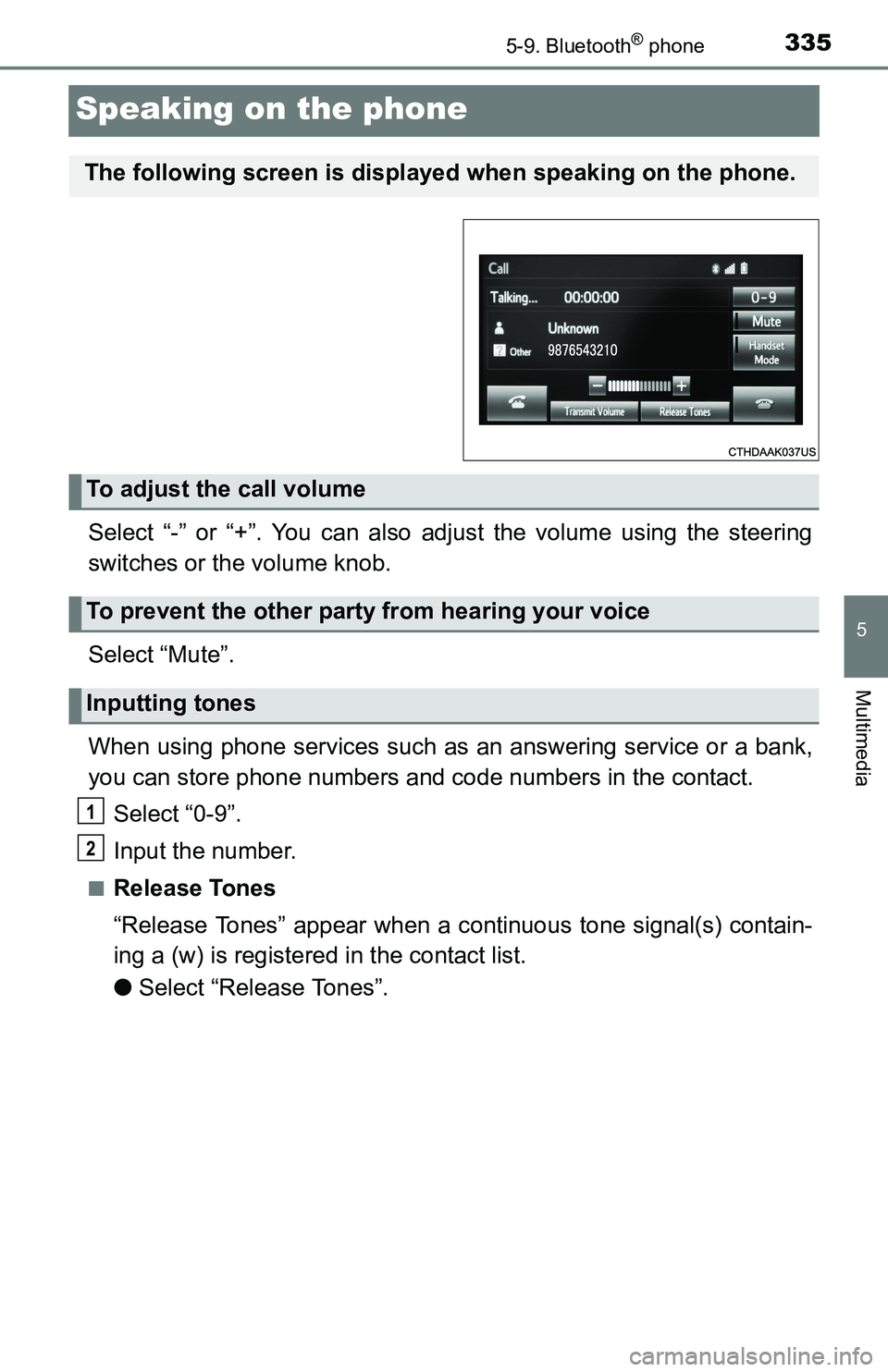 TOYOTA TACOMA 2016  Owners Manual (in English) 3355-9. Bluetooth® phone
5
Multimedia
Speaking on the phone
Select “-” or “+”. You can also adjust the volume using the steering
switches or the volume knob.
Select “Mute”.
When using pho