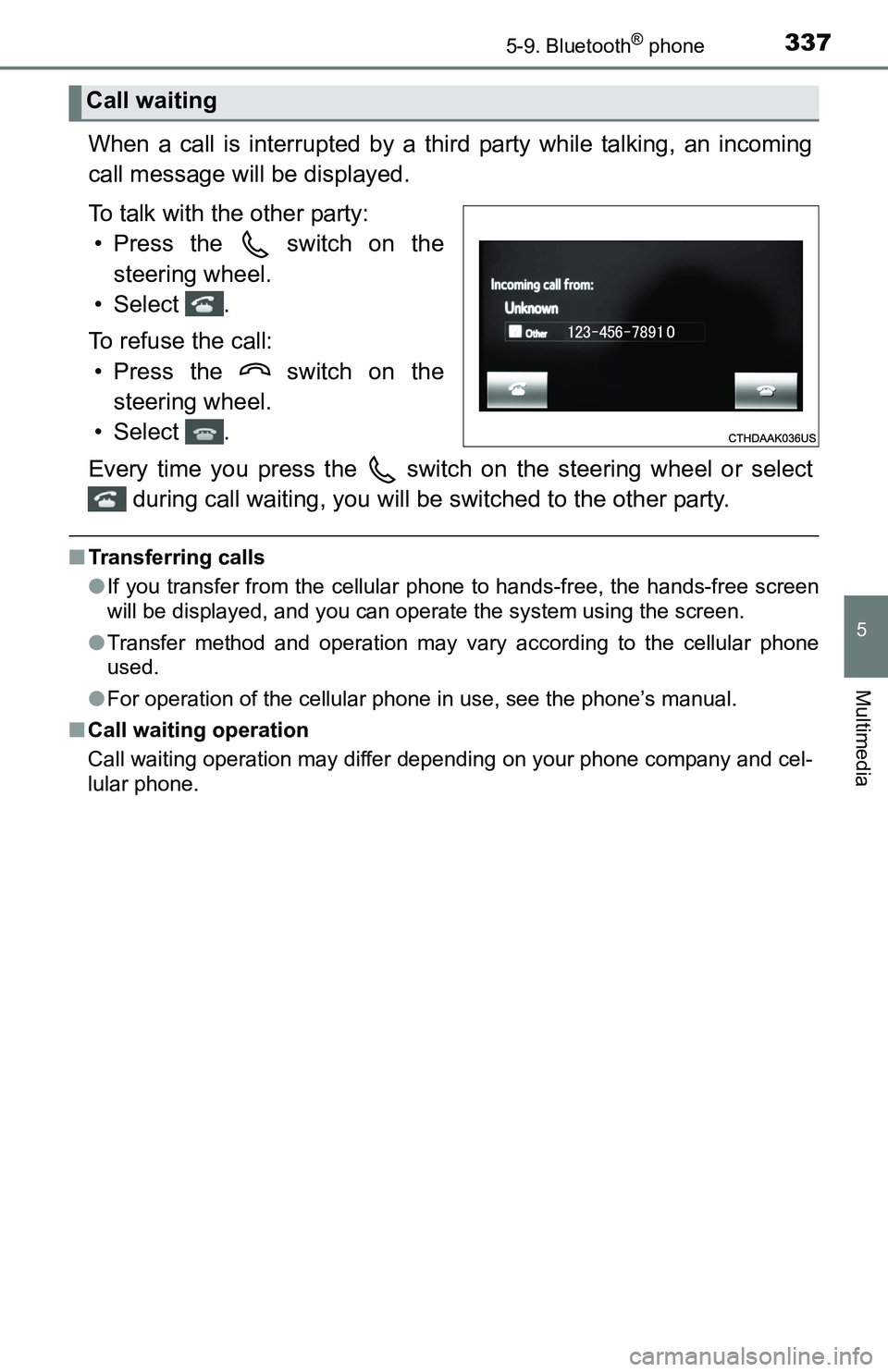 TOYOTA TACOMA 2016  Owners Manual (in English) 3375-9. Bluetooth® phone
5
Multimedia
When a call is interrupted by a third party while talking, an incoming
call message will be displayed.
To talk with the other party: 
• Press the   switch on t