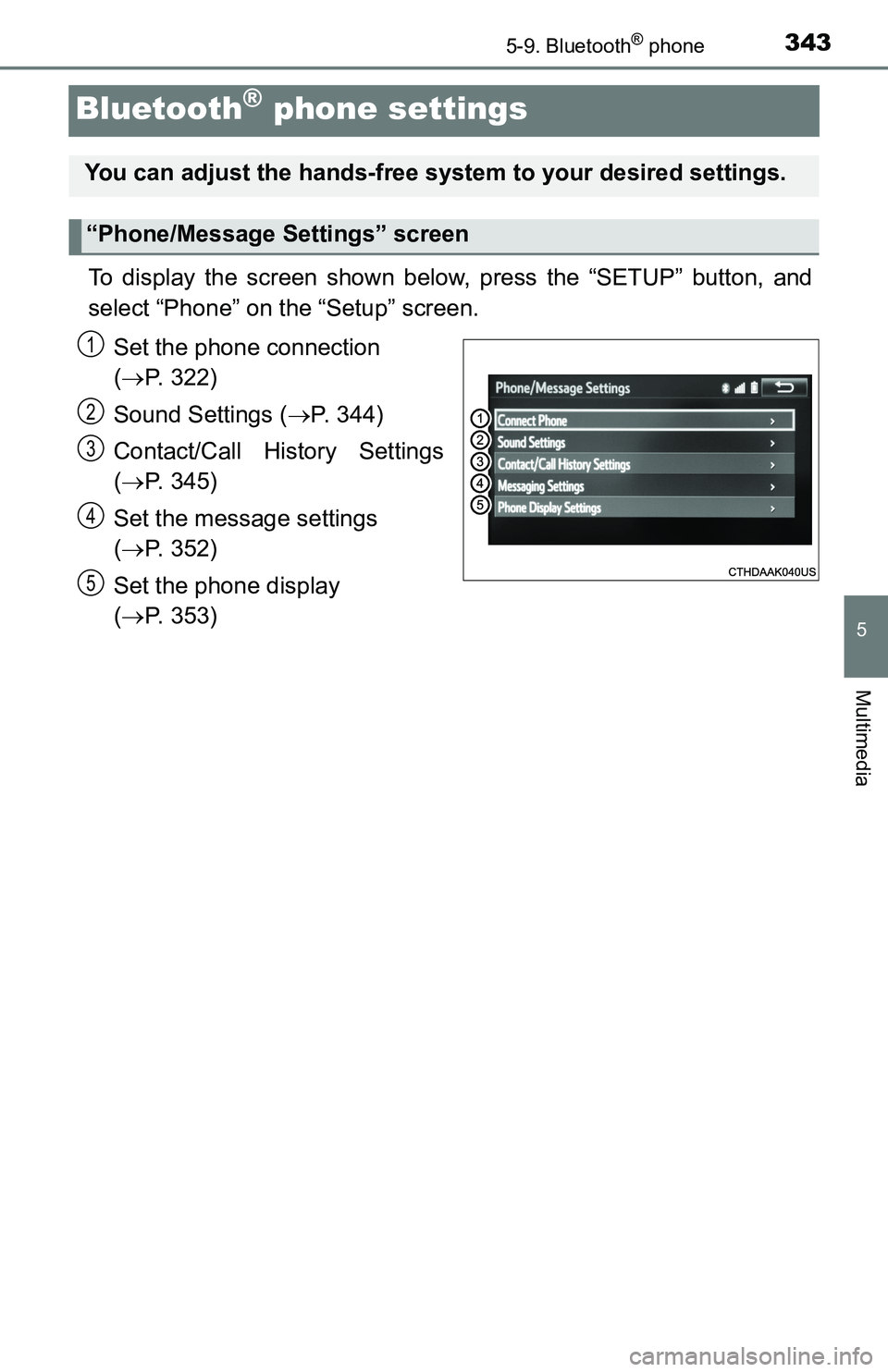 TOYOTA TACOMA 2016  Owners Manual (in English) 3435-9. Bluetooth® phone
5
Multimedia
Bluetooth® phone settings
To display the screen shown below, press the “SETUP” button, and
select “Phone” on the “Setup” screen.
Set the phone conne