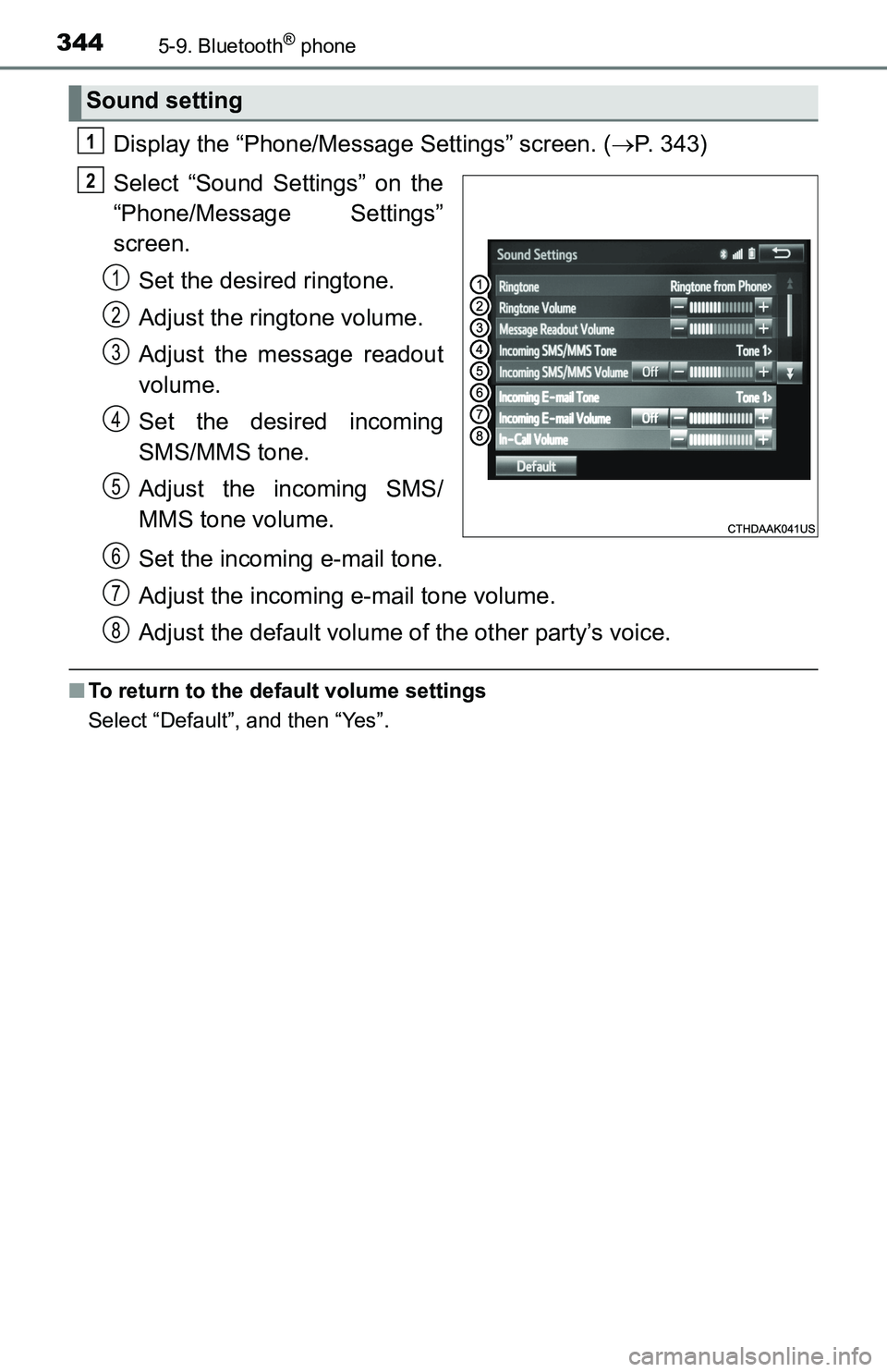 TOYOTA TACOMA 2016  Owners Manual (in English) 3445-9. Bluetooth® phone
Display the “Phone/Message Settings” screen. (P. 343)
Select “Sound Settings” on the
“Phone/Message Settings”
screen.
Set the desired ringtone.
Adjust the ring