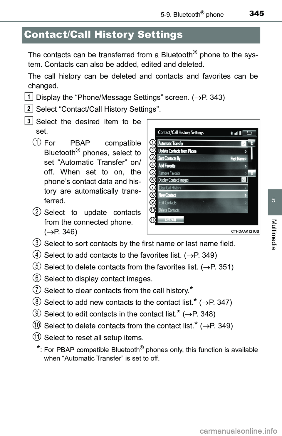 TOYOTA TACOMA 2016  Owners Manual (in English) 3455-9. Bluetooth® phone
5
Multimedia
Contact/Call Histor y Settings
The contacts can be transferred from a Bluetooth® phone to the sys-
tem. Contacts can also be added, edited and deleted.
The call