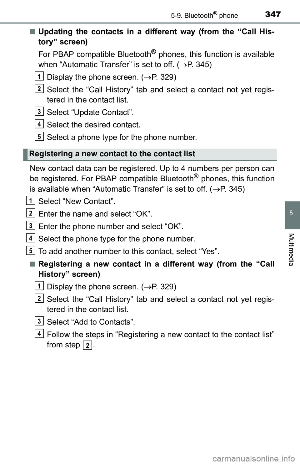TOYOTA TACOMA 2016  Owners Manual (in English) 3475-9. Bluetooth® phone
5
Multimedia
■Updating the contacts in a different way (from the “Call His-
tory” screen)
For PBAP compatible Bluetooth
® phones, this function is available
when “Au