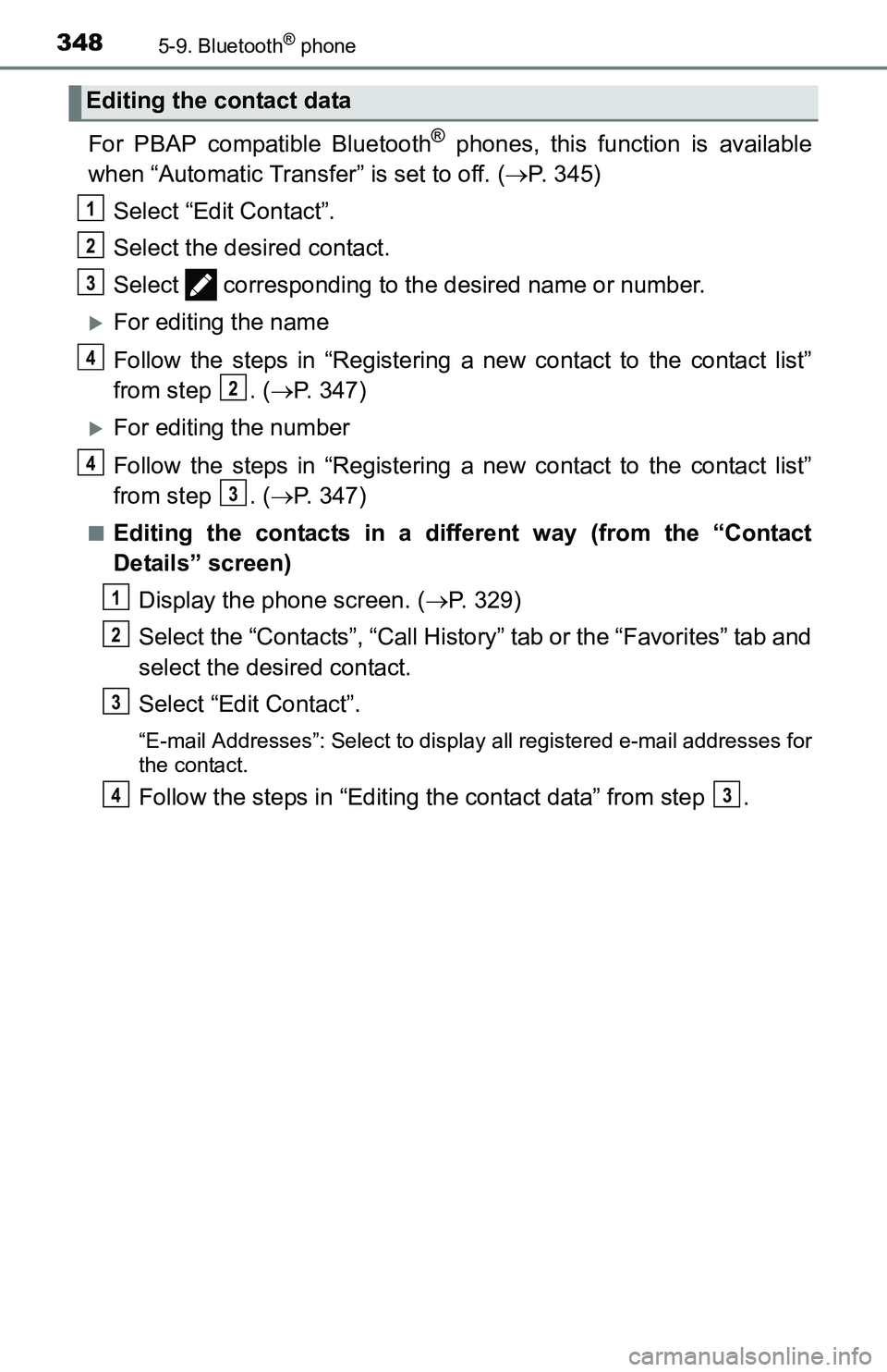 TOYOTA TACOMA 2016  Owners Manual (in English) 3485-9. Bluetooth® phone
For PBAP compatible Bluetooth® phones, this function is available
when “Automatic Transfer” is set to off. (P. 345)
Select “Edit Contact”.
Select the desired cont
