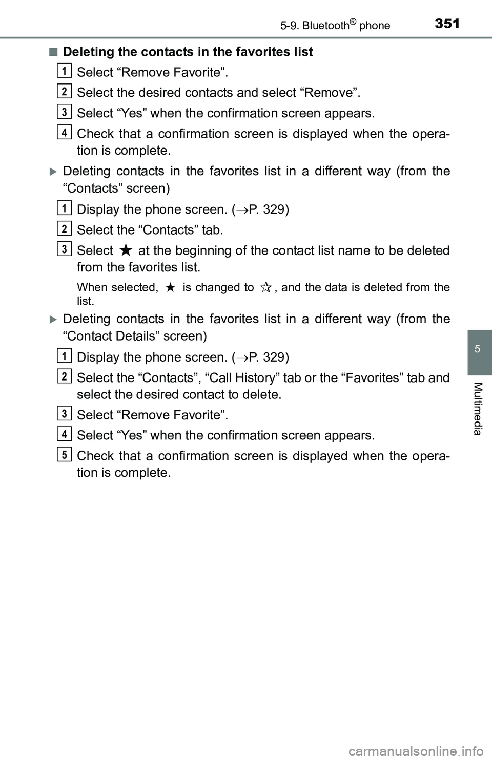 TOYOTA TACOMA 2016  Owners Manual (in English) 3515-9. Bluetooth® phone
5
Multimedia
■Deleting the contacts in the favorites list
Select “Remove Favorite”.
Select the desired contacts and select “Remove”.
Select “Yes” when the confi