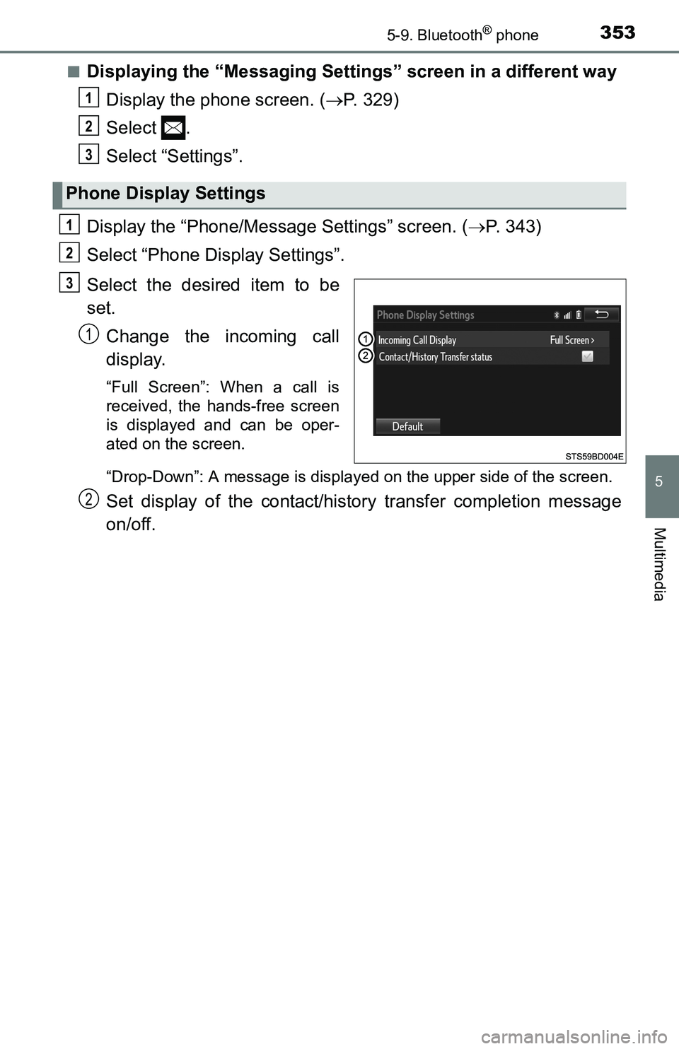 TOYOTA TACOMA 2016  Owners Manual (in English) 3535-9. Bluetooth® phone
5
Multimedia
■Displaying the “Messaging Settings” screen in a different way
Display the phone screen. (P. 329)
Select .
Select “Settings”.
Display the “Phone/M