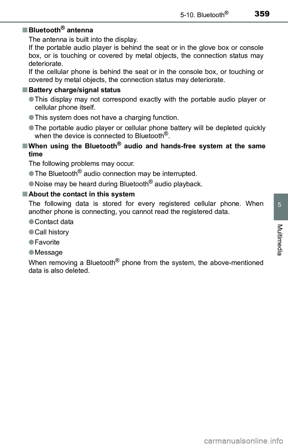 TOYOTA TACOMA 2016  Owners Manual (in English) 3595-10. Bluetooth®
5
Multimedia
■Bluetooth® antenna
The antenna is built into the display. 
If the portable audio player is behind the seat or in the glove box or console
box, or is touching or c