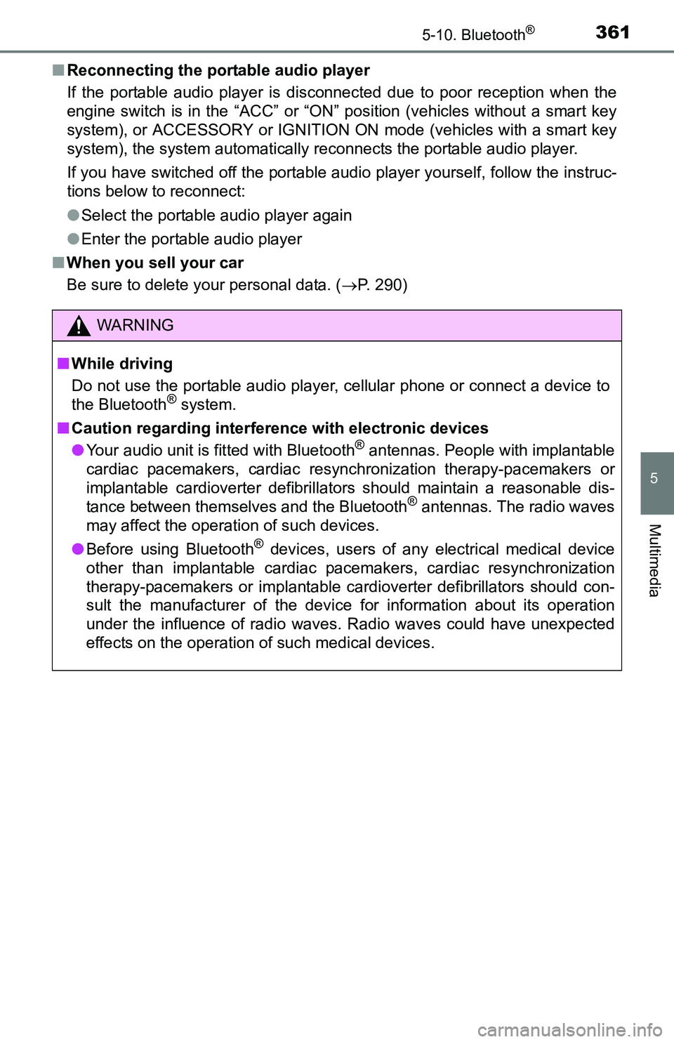TOYOTA TACOMA 2016  Owners Manual (in English) 3615-10. Bluetooth®
5
Multimedia
■Reconnecting the portable audio player
If the portable audio player is disconnected due to poor reception when the
engine switch is in the “ACC” or “ON” po