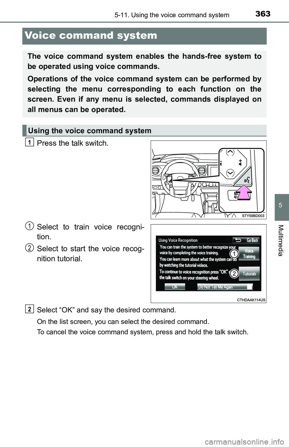 TOYOTA TACOMA 2016  Owners Manual (in English) 3635-11. Using the voice command system
5
Multimedia
Voice command system
Press the talk switch.
Select to train voice recogni-
tion.
Select to start the voice recog-
nition tutorial.
Select “OK” 