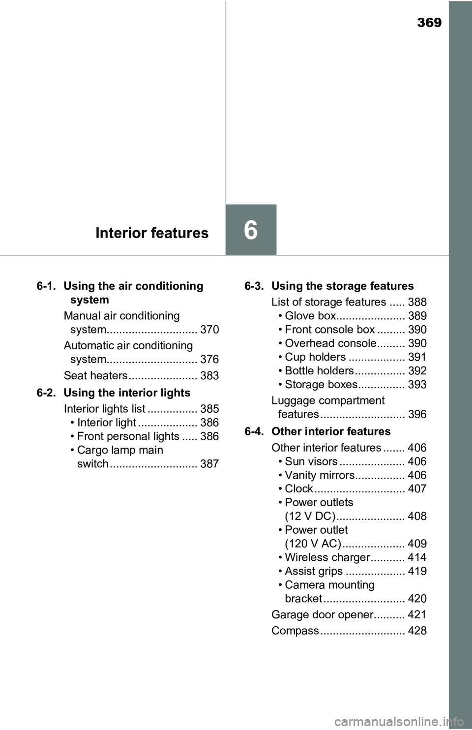 TOYOTA TACOMA 2016  Owners Manual (in English) 369
6Interior features
6-1. Using the air conditioning 
system
Manual air conditioning 
system............................. 370
Automatic air conditioning 
system............................. 376
Seat