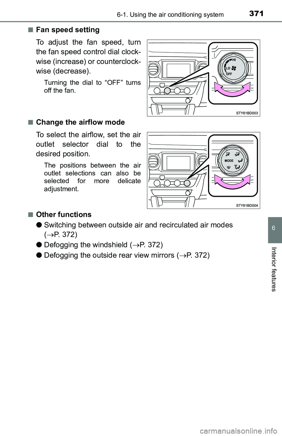 TOYOTA TACOMA 2016  Owners Manual (in English) 3716-1. Using the air conditioning system
6
Interior features
■Fan speed setting
To adjust the fan speed, turn
the fan speed control dial clock-
wise (increase) or counterclock-
wise (decrease).
Tur