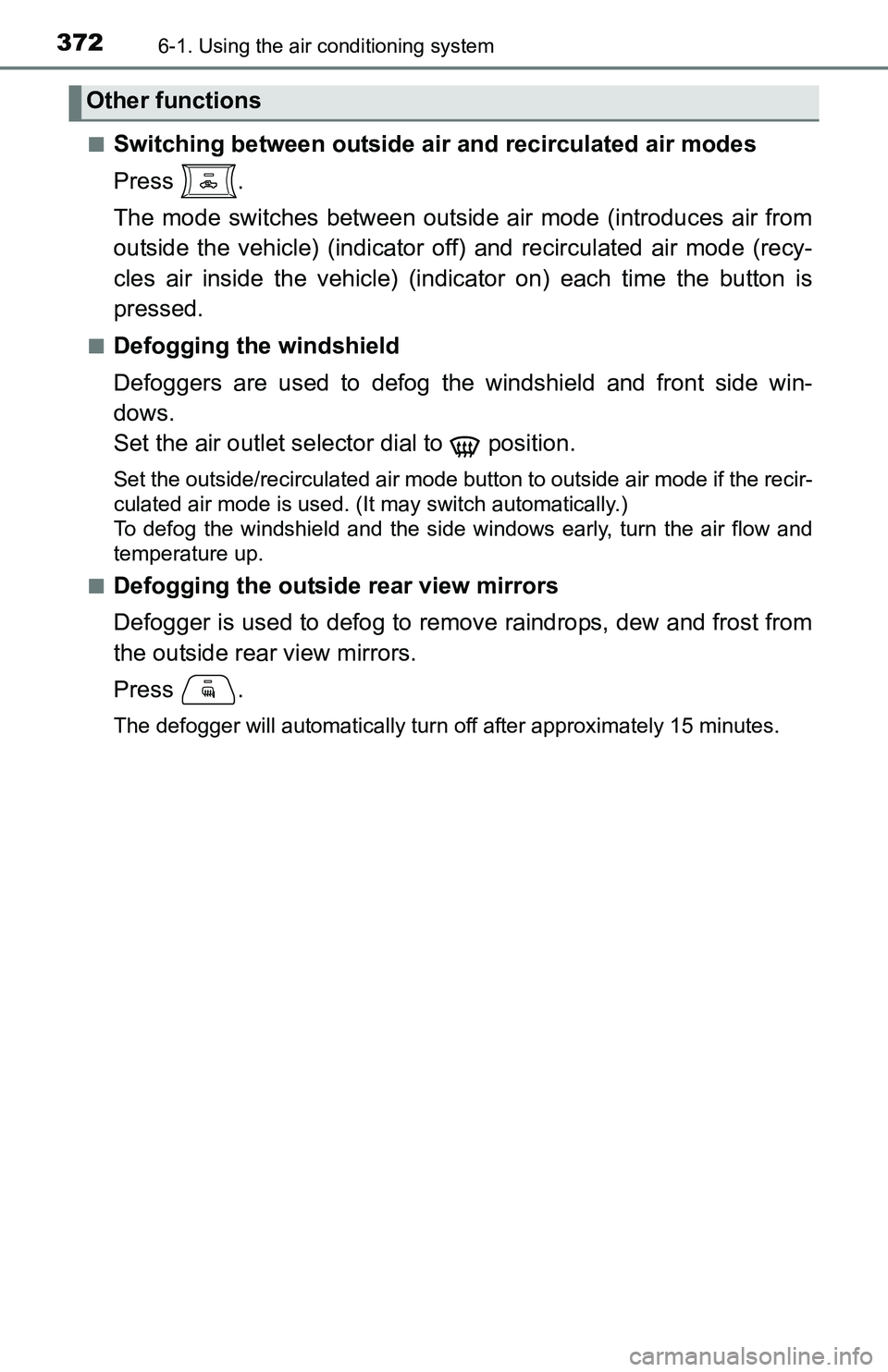 TOYOTA TACOMA 2016  Owners Manual (in English) 3726-1. Using the air conditioning system
■Switching between outside air and recirculated air modes
Press .
The mode switches between outside air mode (introduces air from
outside the vehicle) (indi