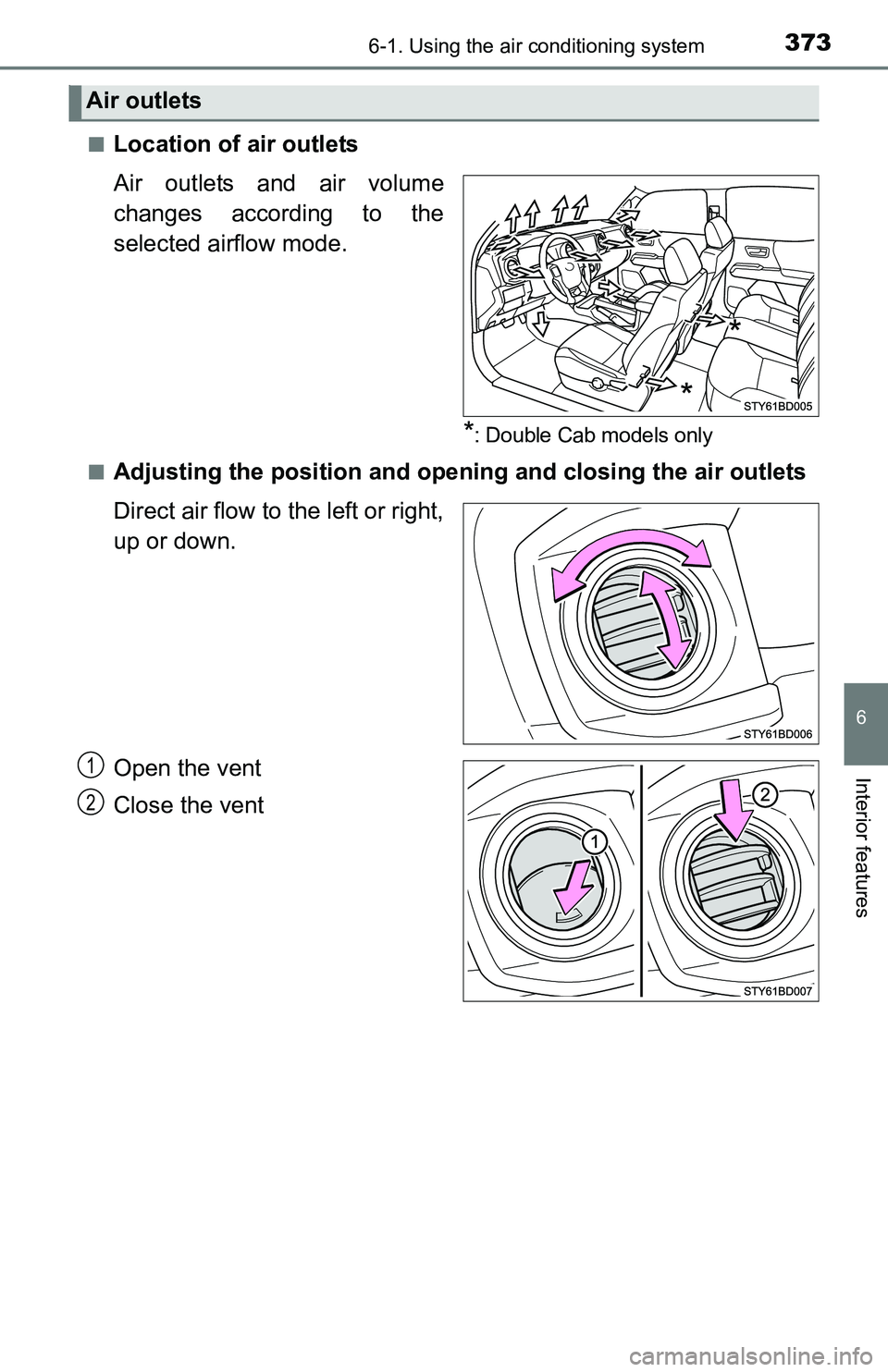 TOYOTA TACOMA 2016  Owners Manual (in English) 3736-1. Using the air conditioning system
6
Interior features
[
■Location of air outlets
Air outlets and air volume
changes according to the
selected airflow mode.
*: Double Cab models only
■
Adju